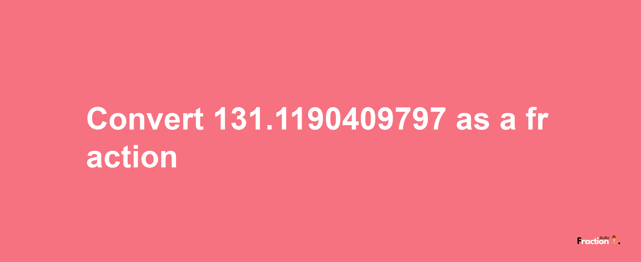 How to convert 131.1190409797 as a fraction