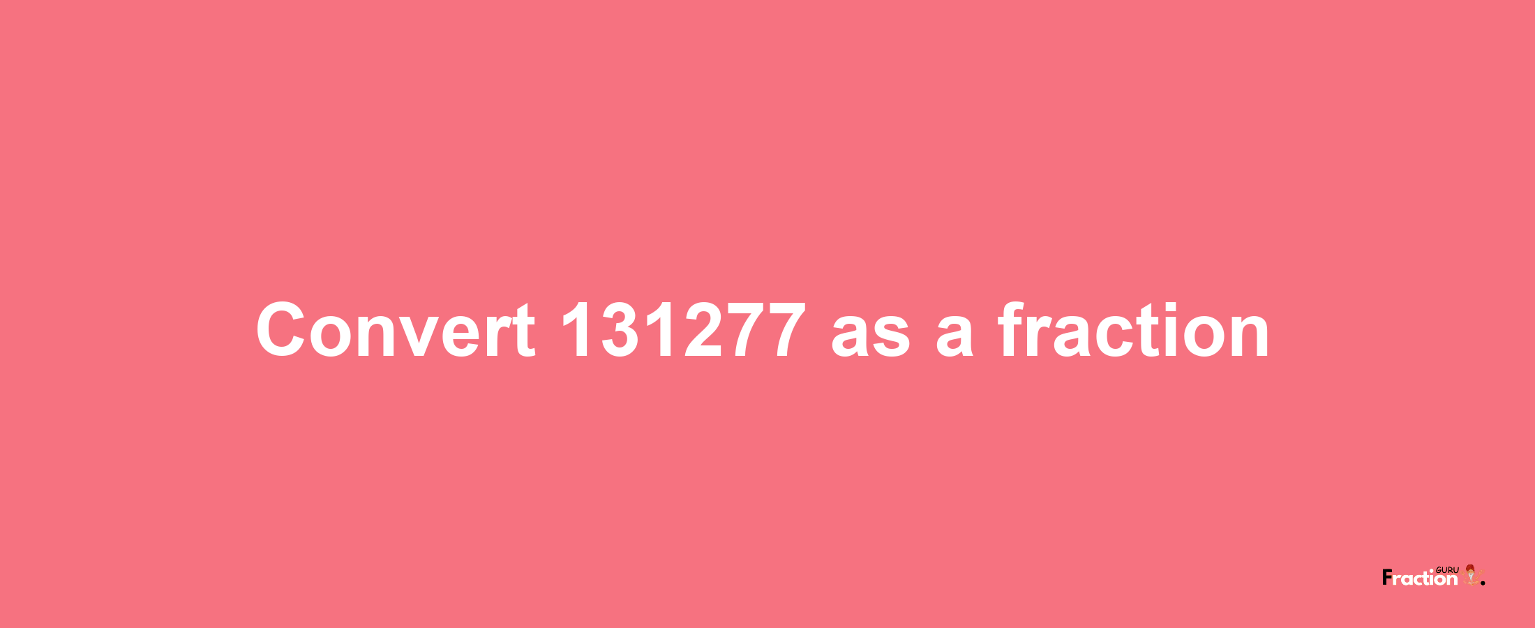 How to convert 131277 as a fraction