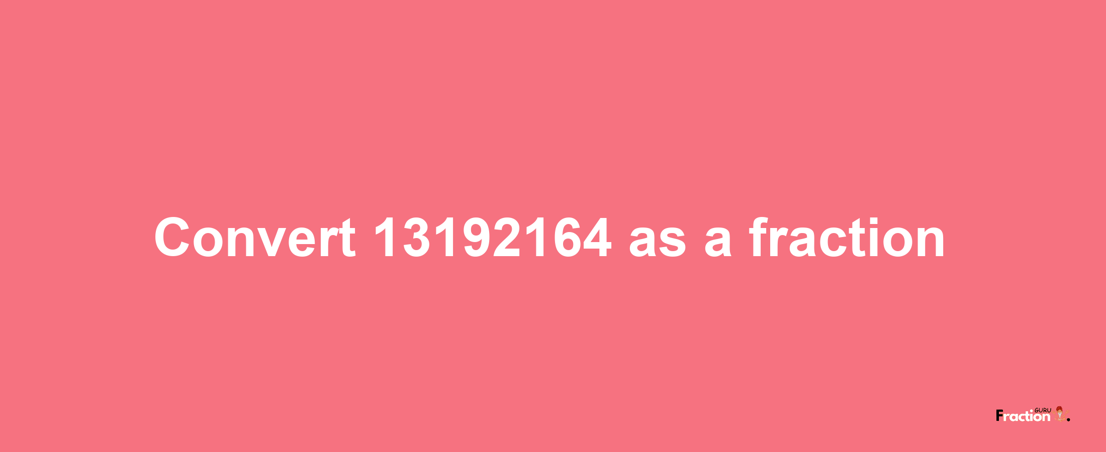 How to convert 13192164 as a fraction