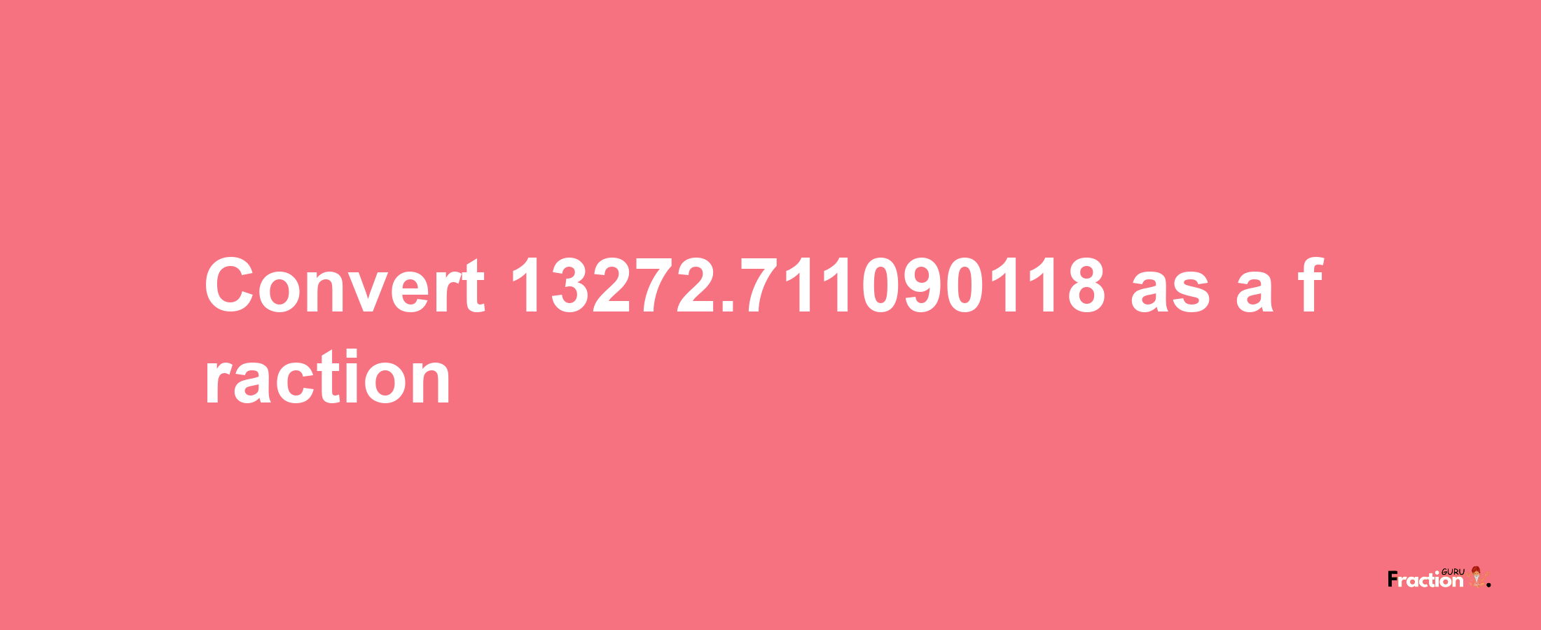 How to convert 13272.711090118 as a fraction