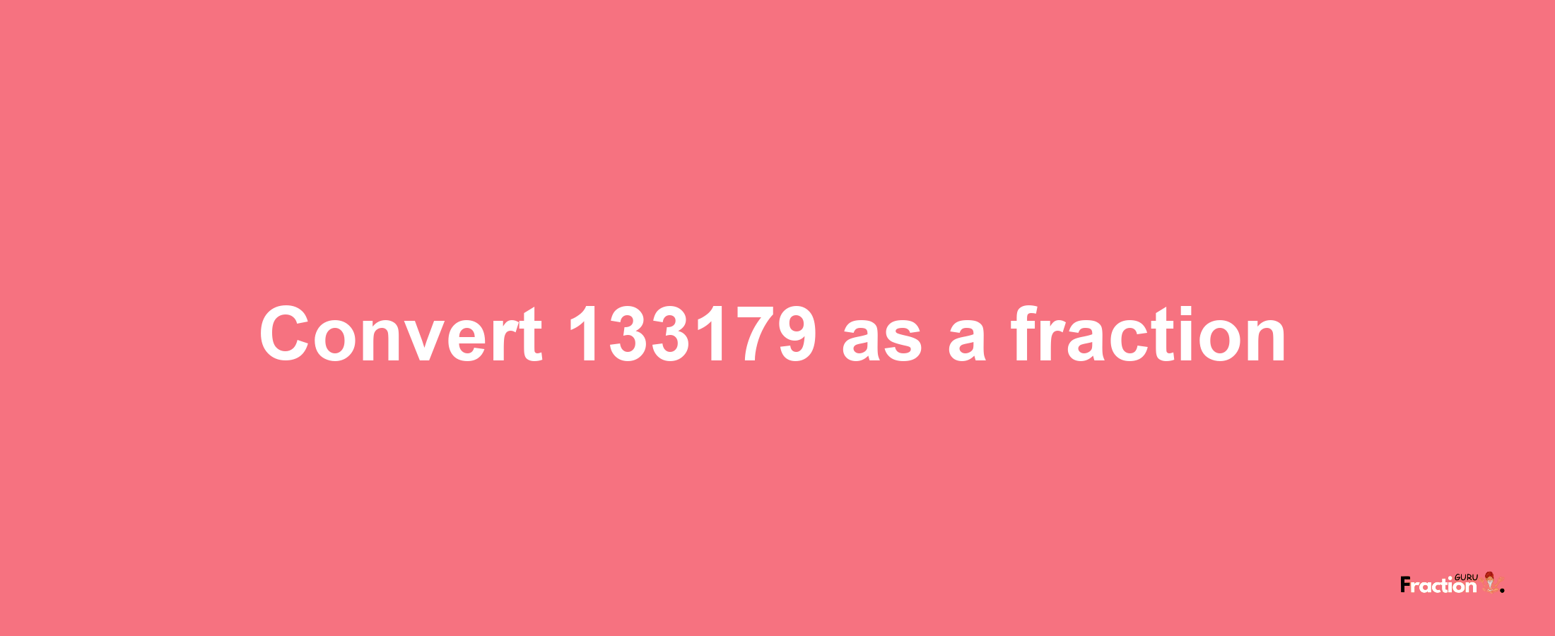 How to convert 133179 as a fraction