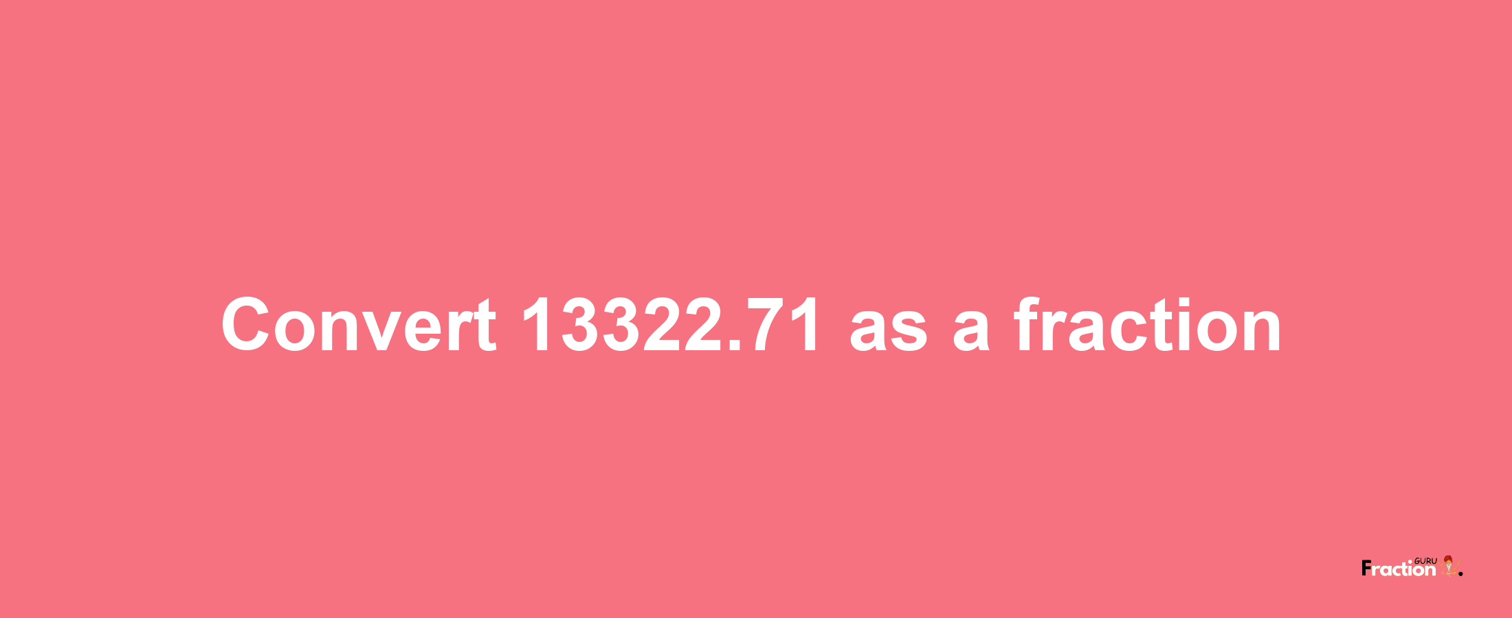 How to convert 13322.71 as a fraction