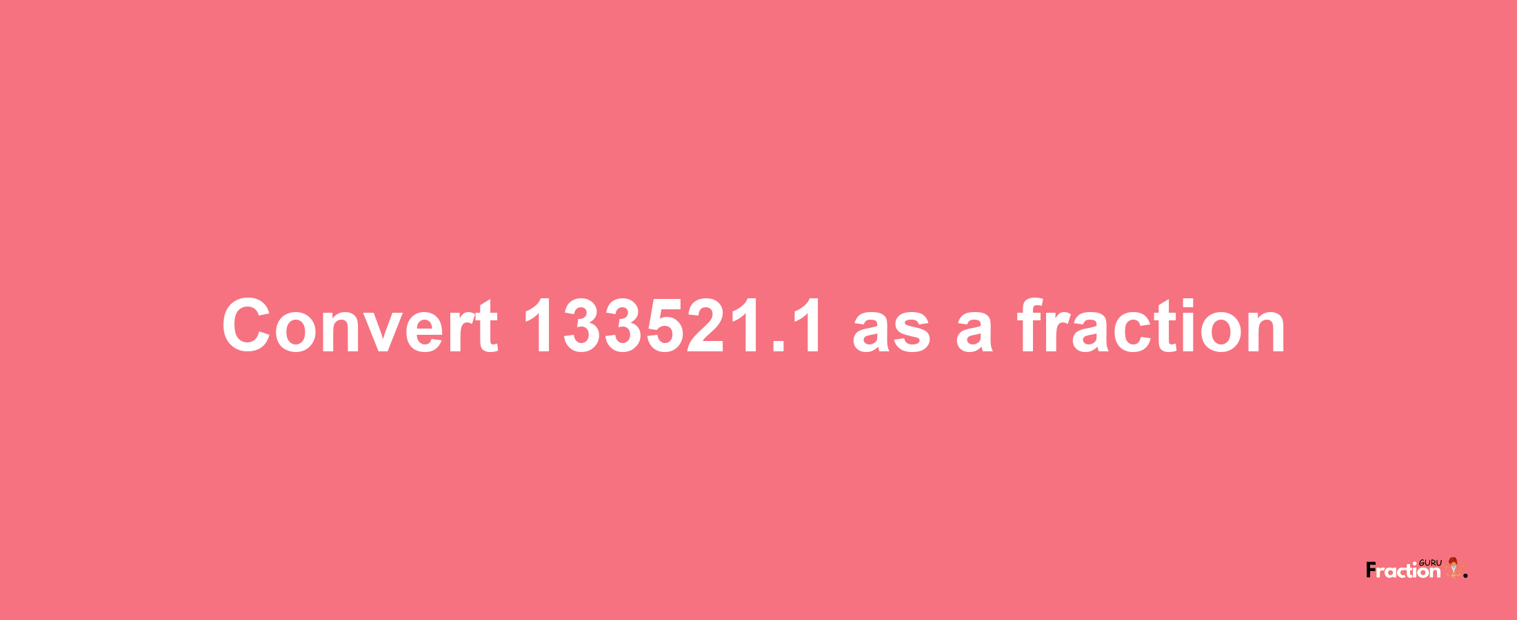 How to convert 133521.1 as a fraction