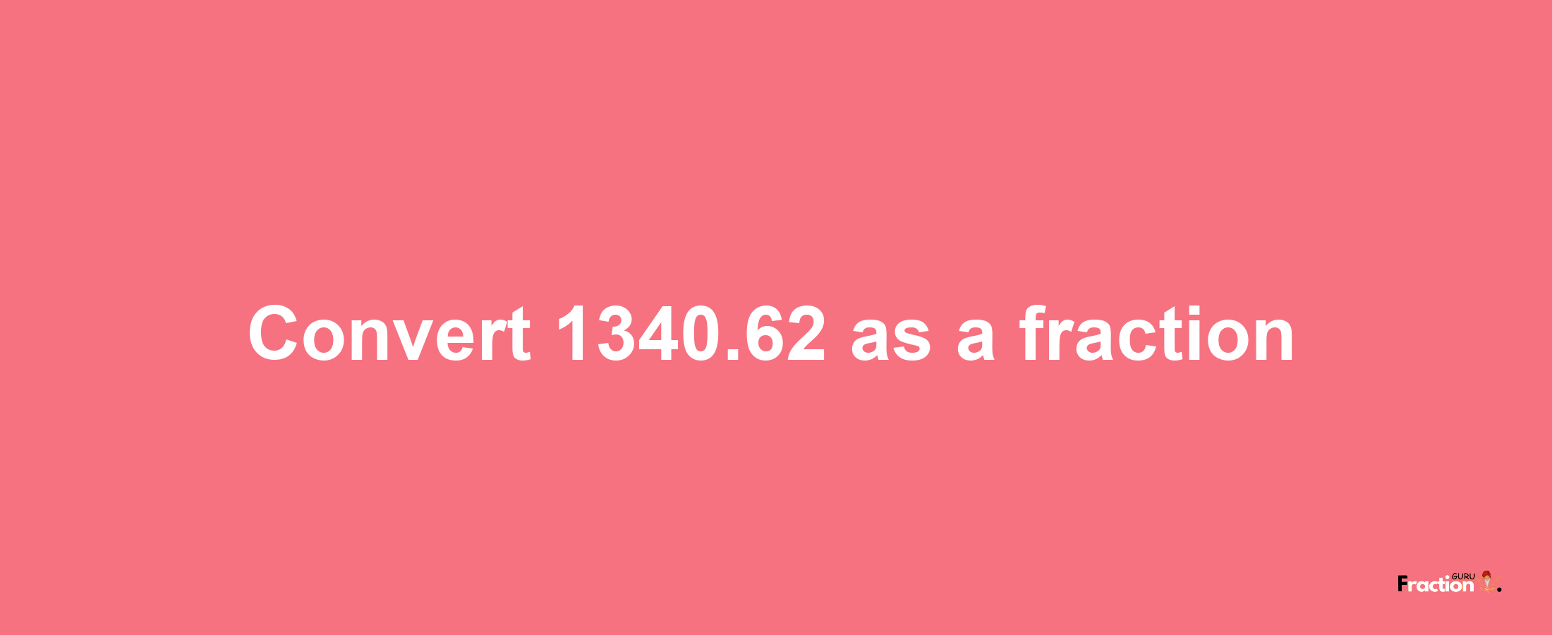 How to convert 1340.62 as a fraction