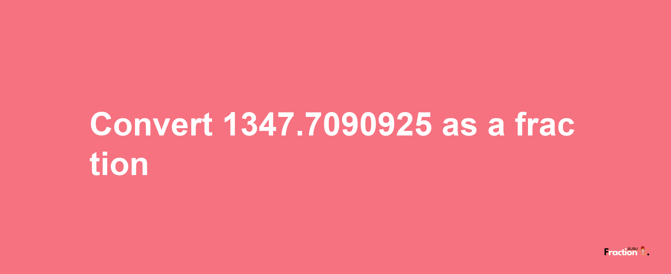 How to convert 1347.7090925 as a fraction