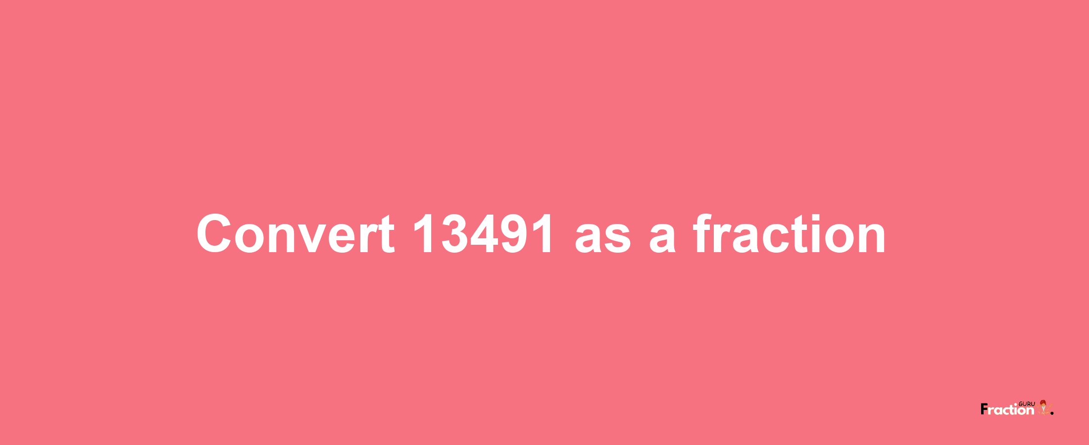 How to convert 13491 as a fraction