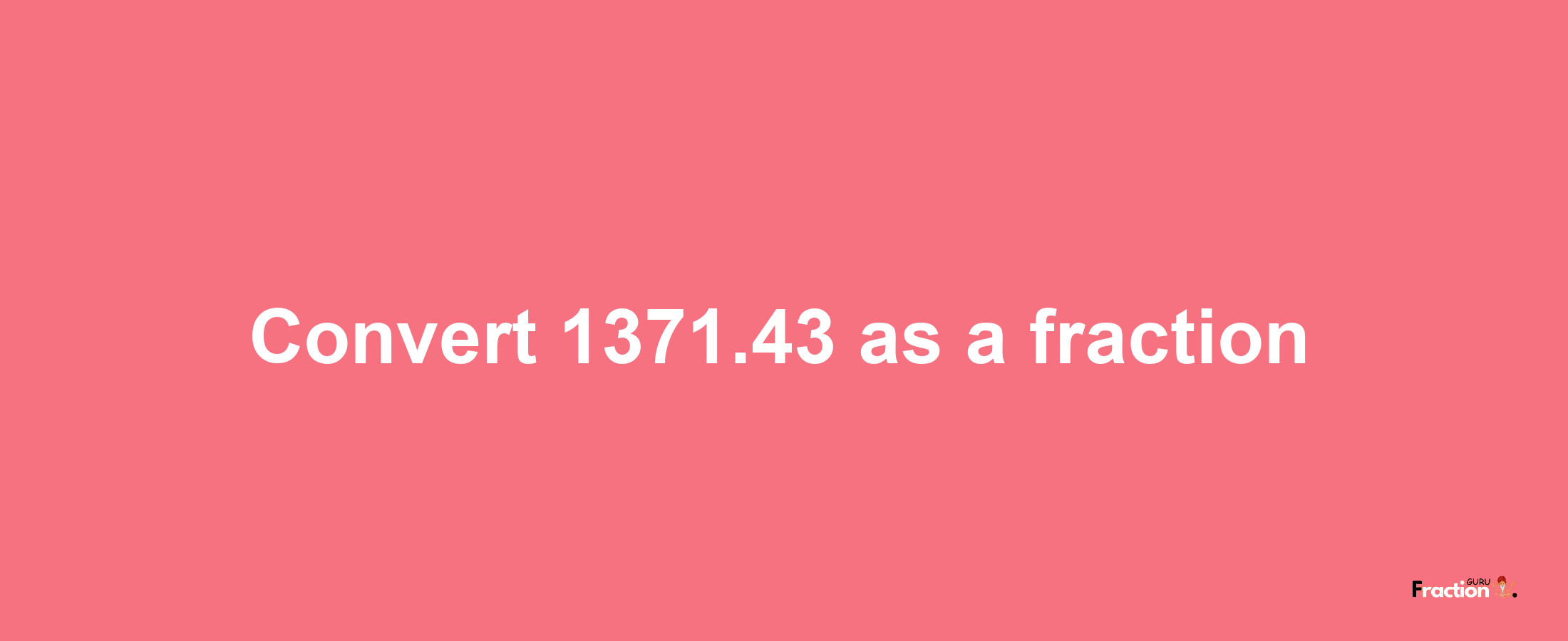 How to convert 1371.43 as a fraction