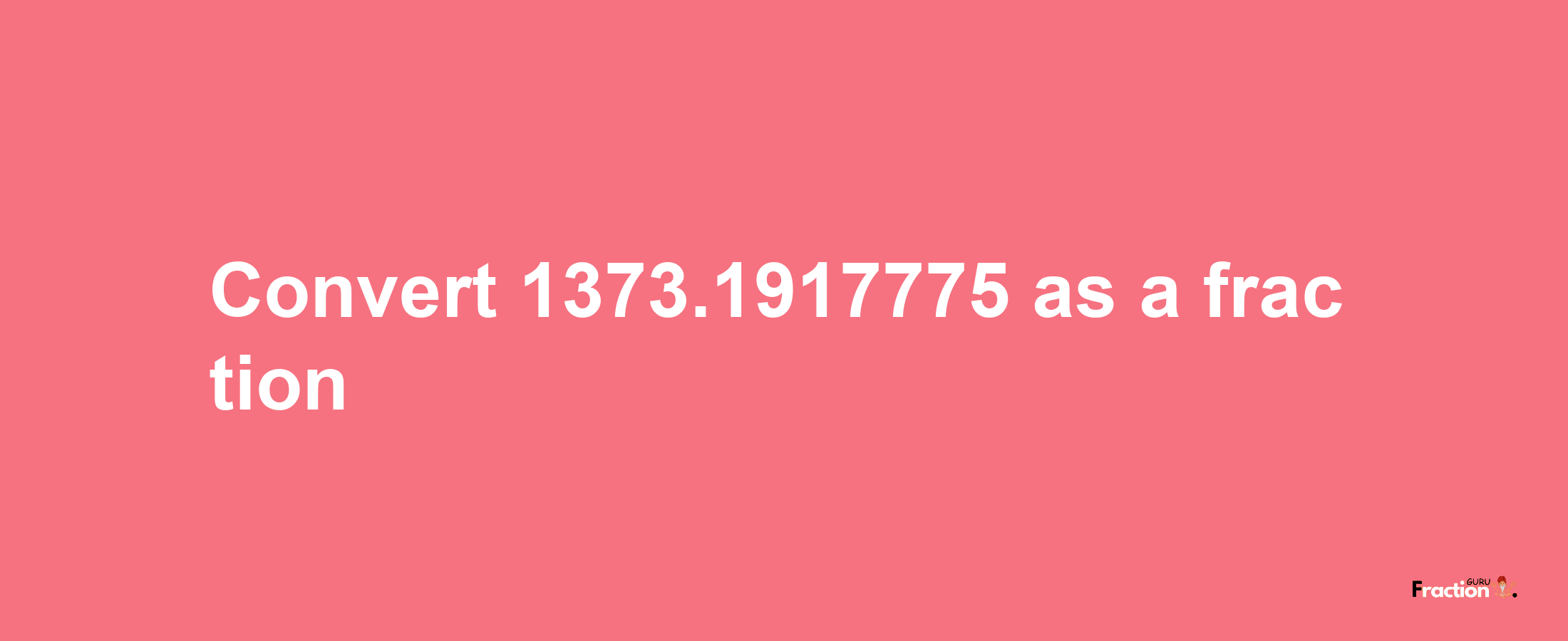 How to convert 1373.1917775 as a fraction