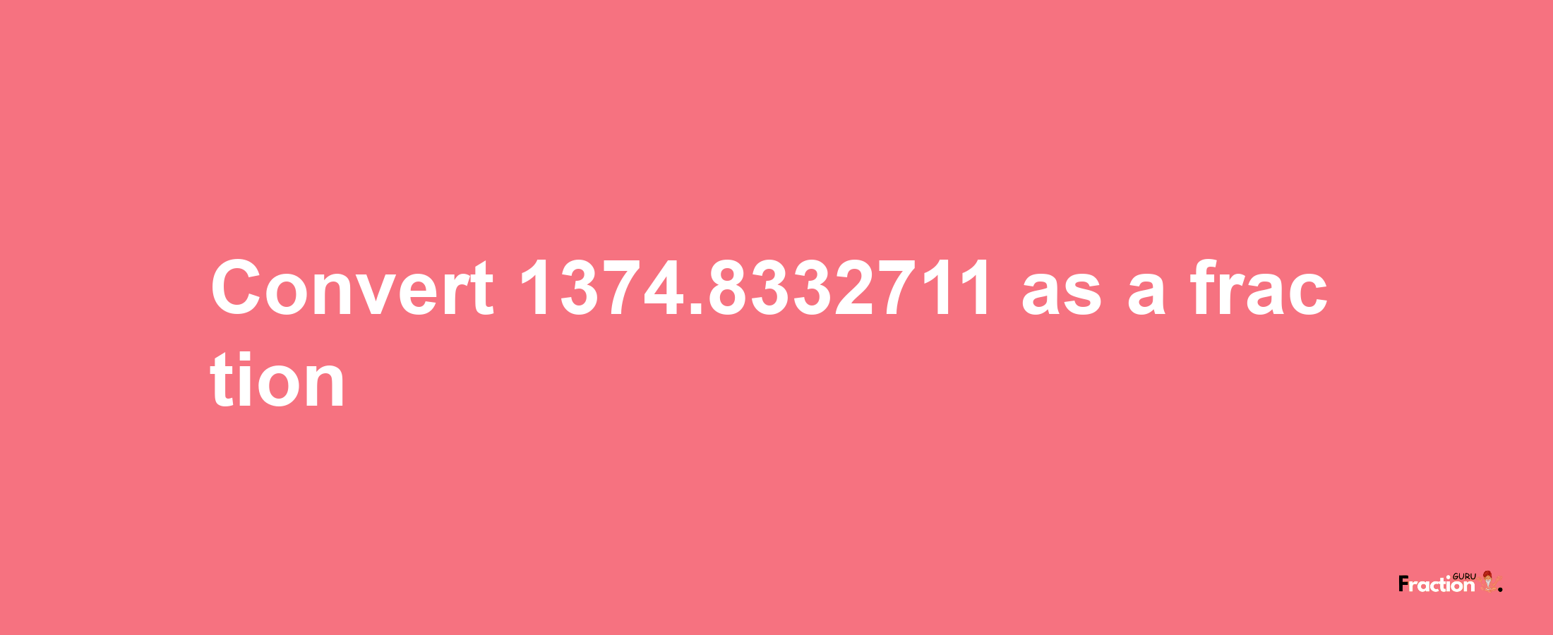 How to convert 1374.8332711 as a fraction