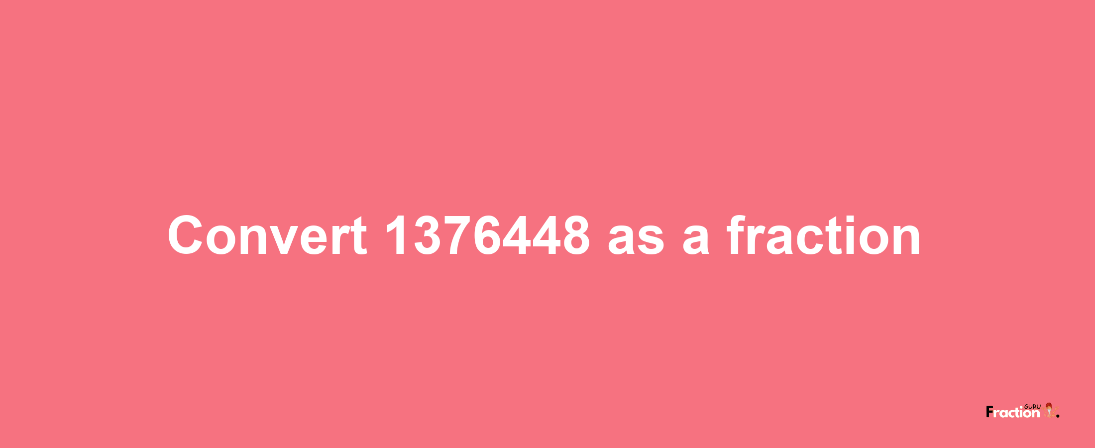 How to convert 1376448 as a fraction