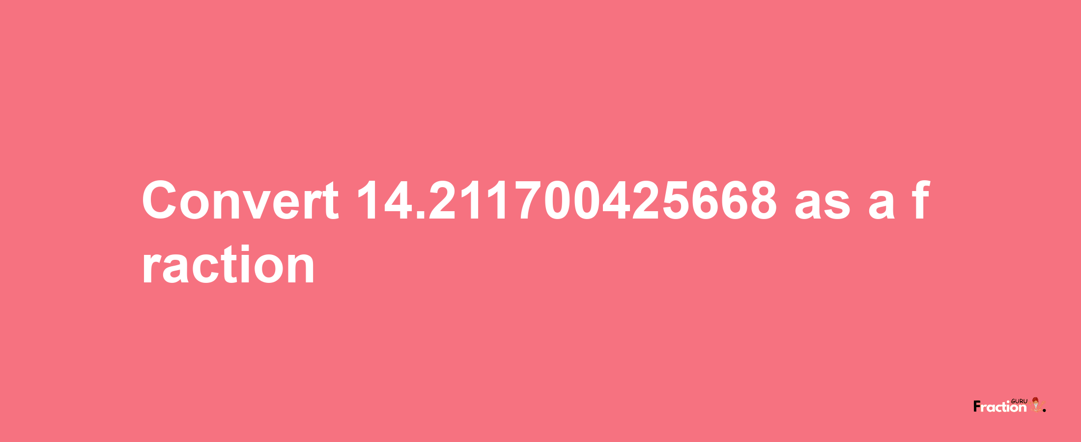 How to convert 14.211700425668 as a fraction