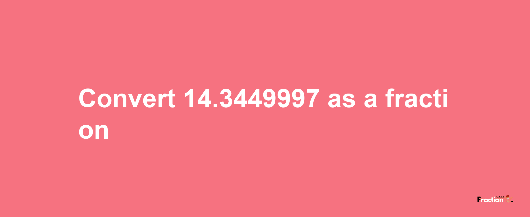 How to convert 14.3449997 as a fraction