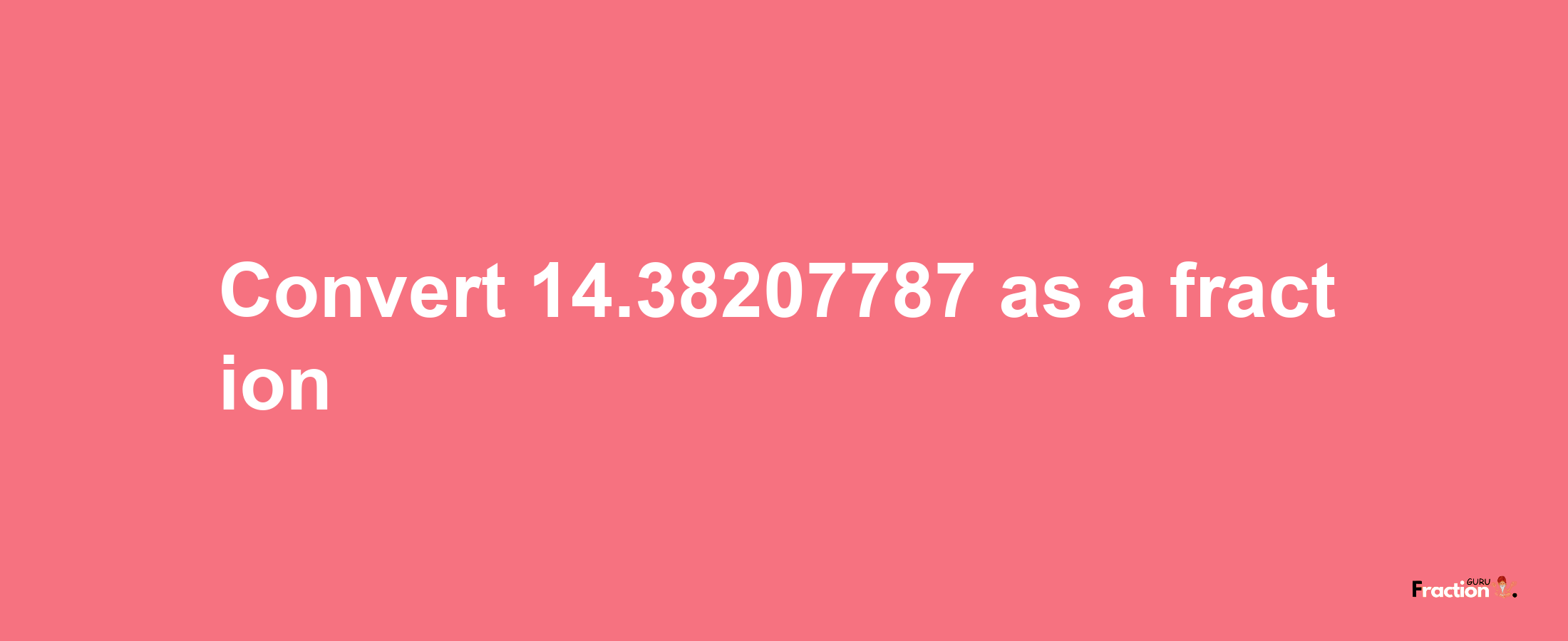 How to convert 14.38207787 as a fraction