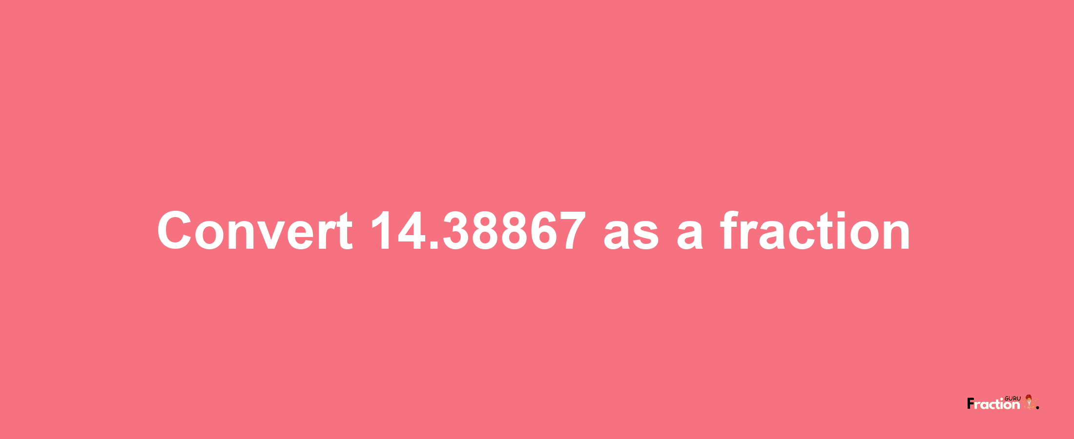 How to convert 14.38867 as a fraction