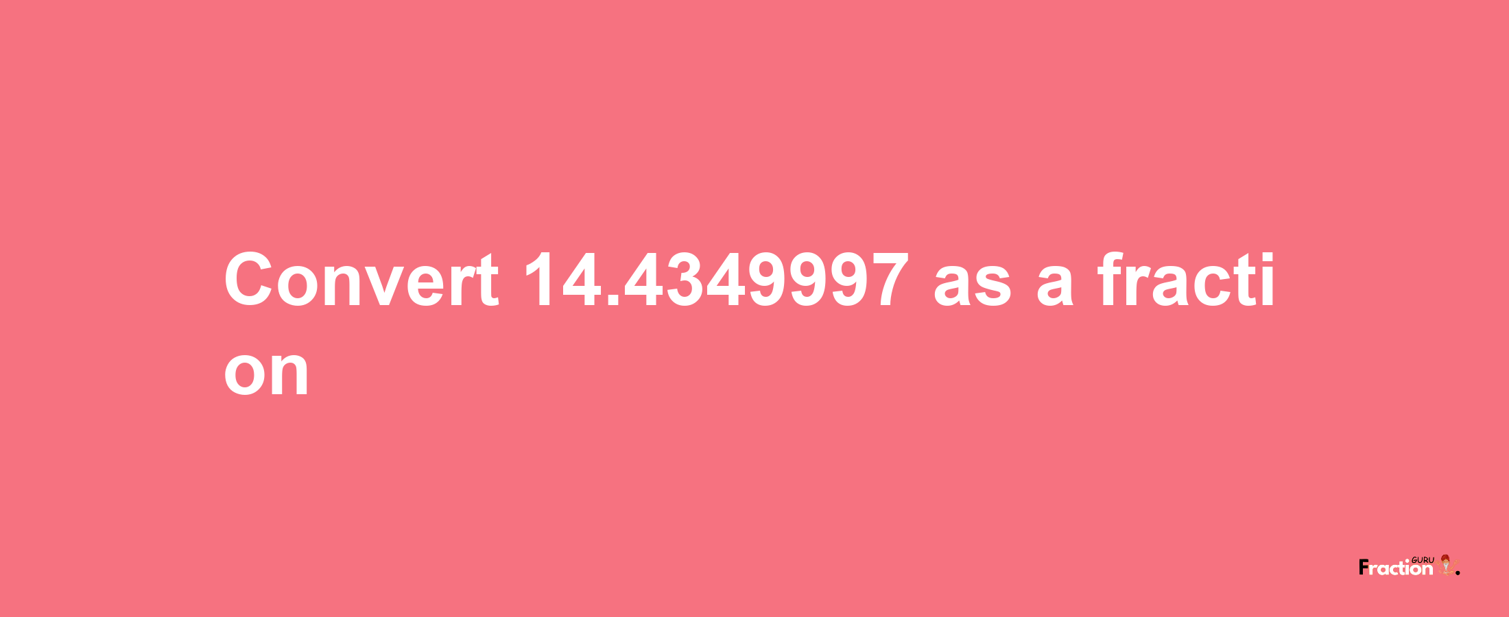 How to convert 14.4349997 as a fraction