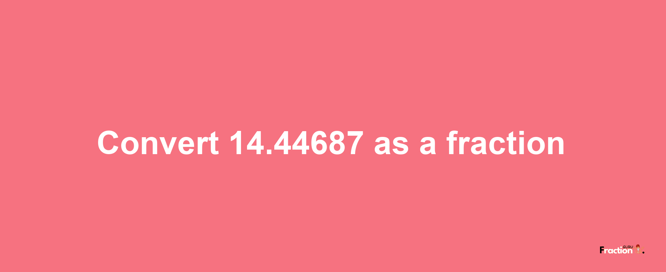 How to convert 14.44687 as a fraction