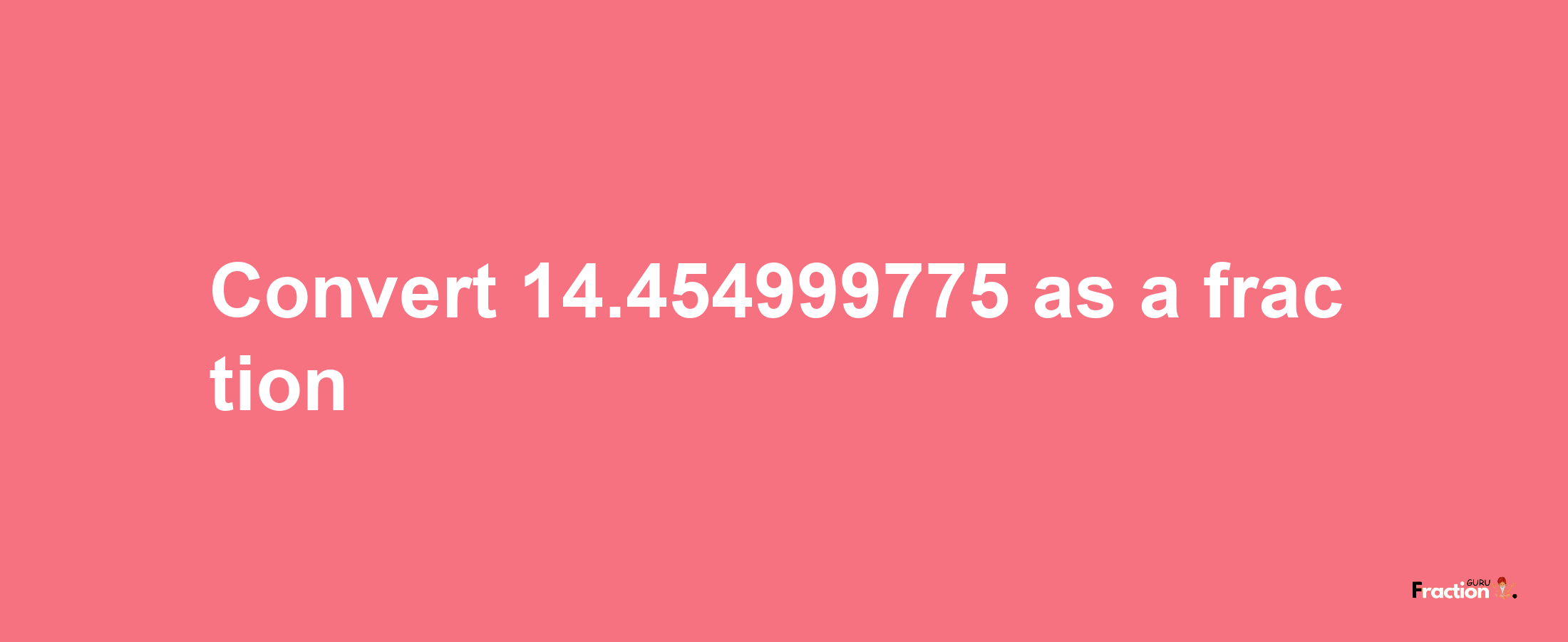 How to convert 14.454999775 as a fraction