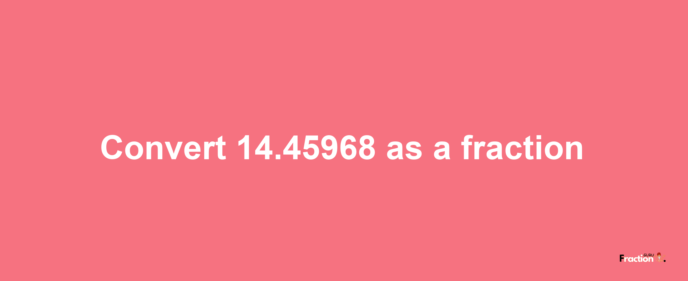 How to convert 14.45968 as a fraction