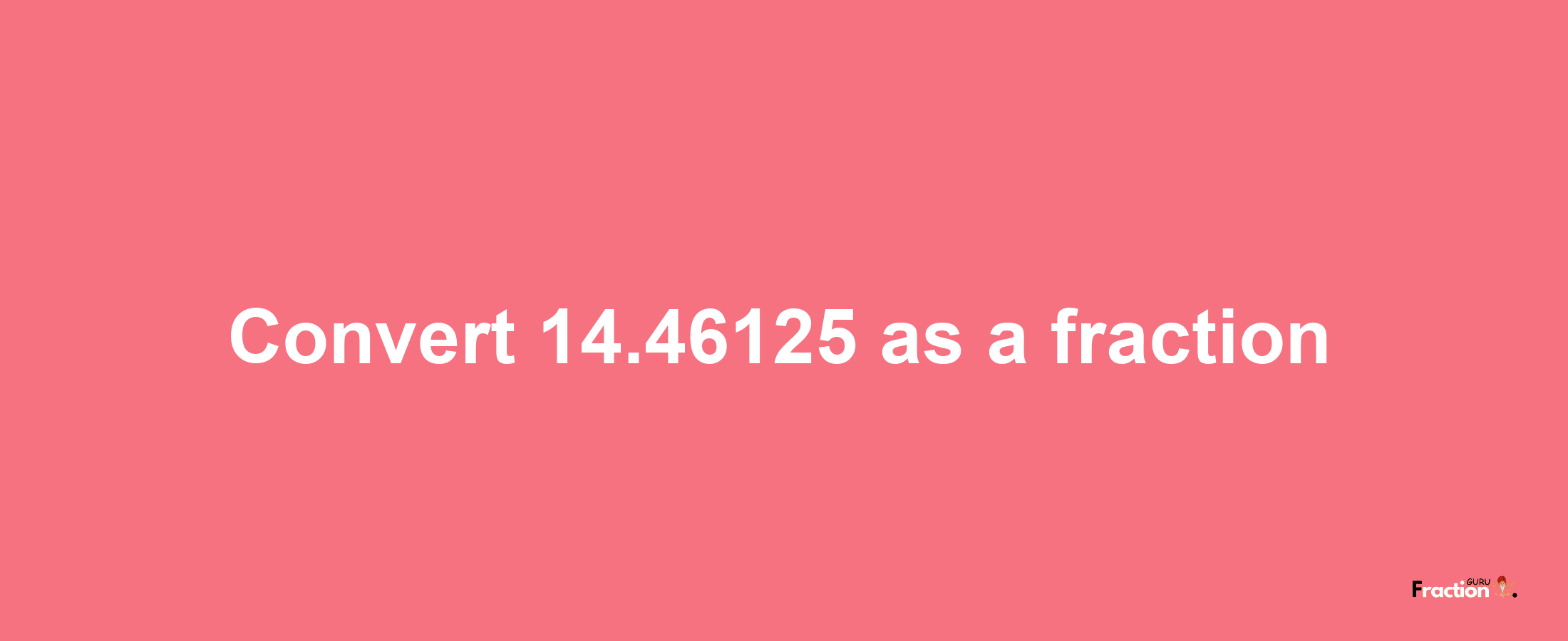 How to convert 14.46125 as a fraction