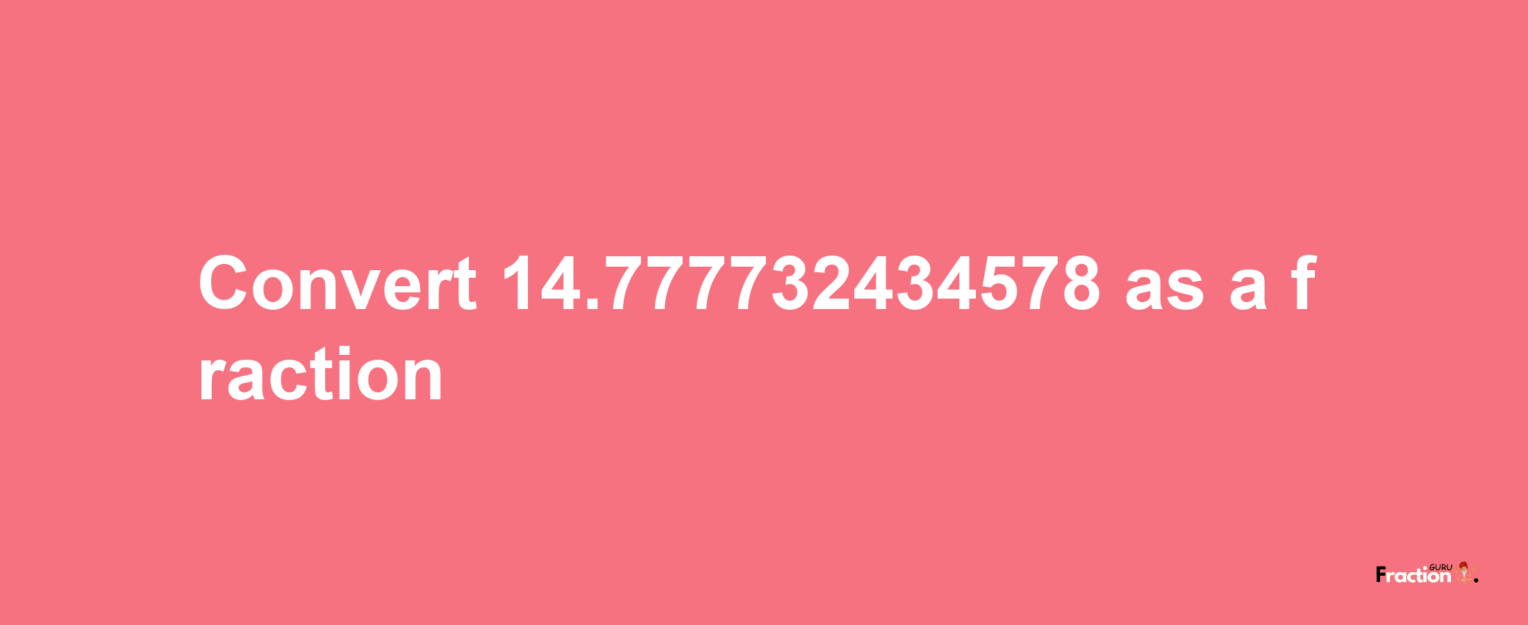 How to convert 14.777732434578 as a fraction