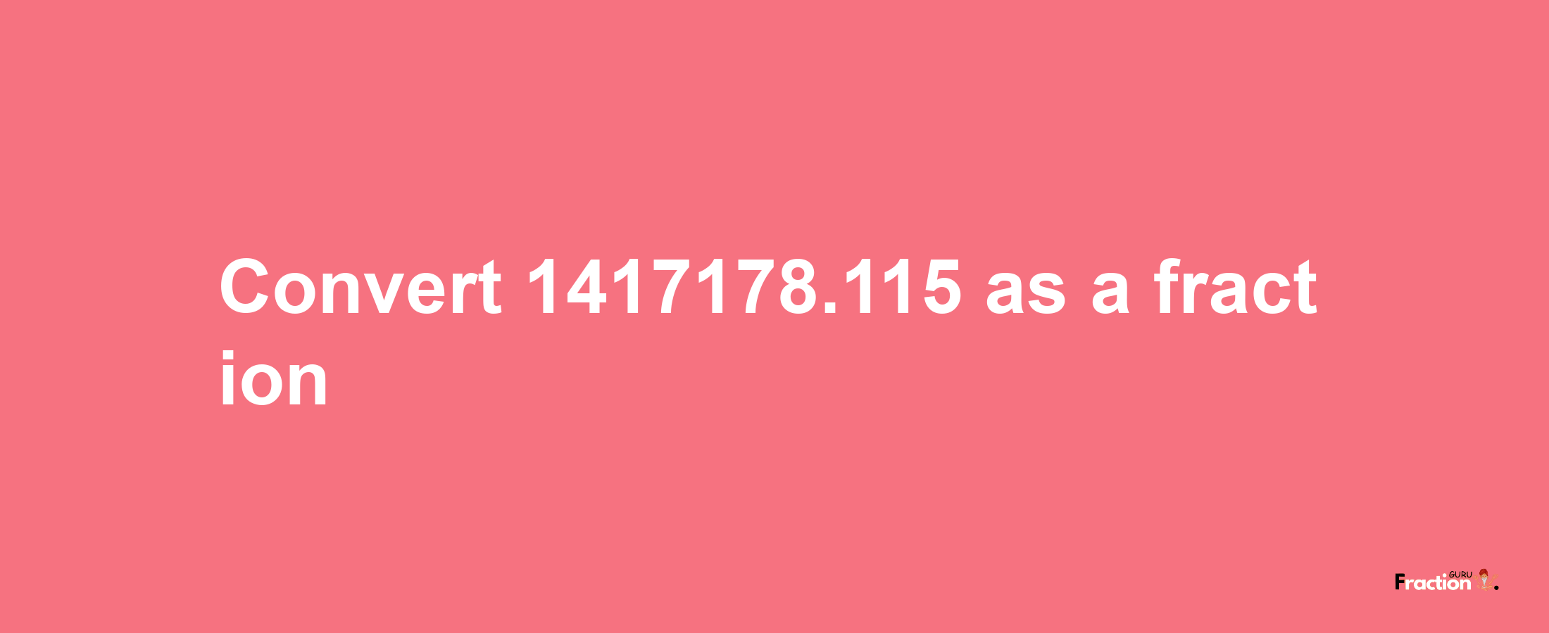 How to convert 1417178.115 as a fraction