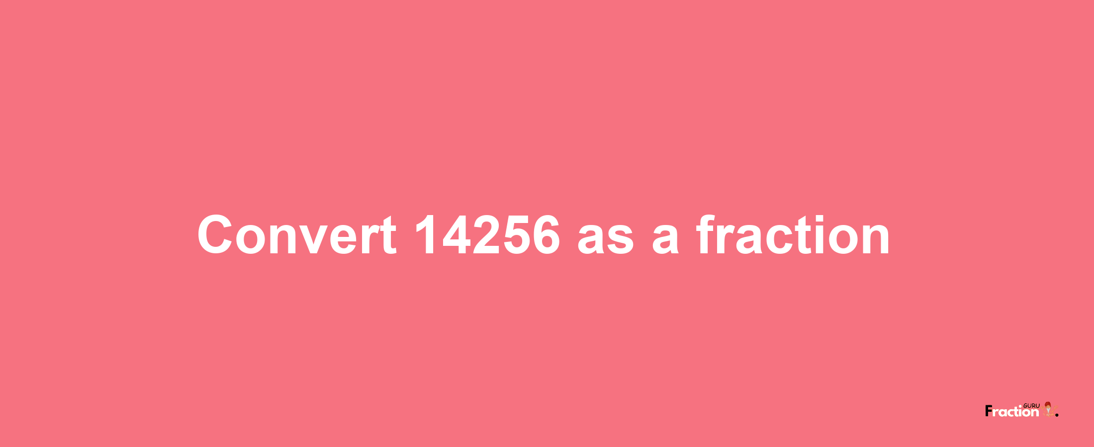 How to convert 14256 as a fraction