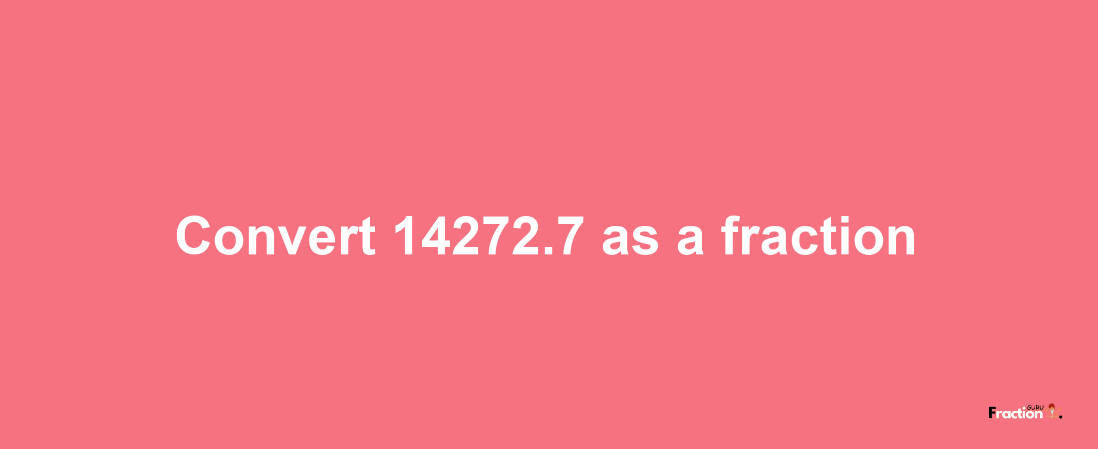 How to convert 14272.7 as a fraction