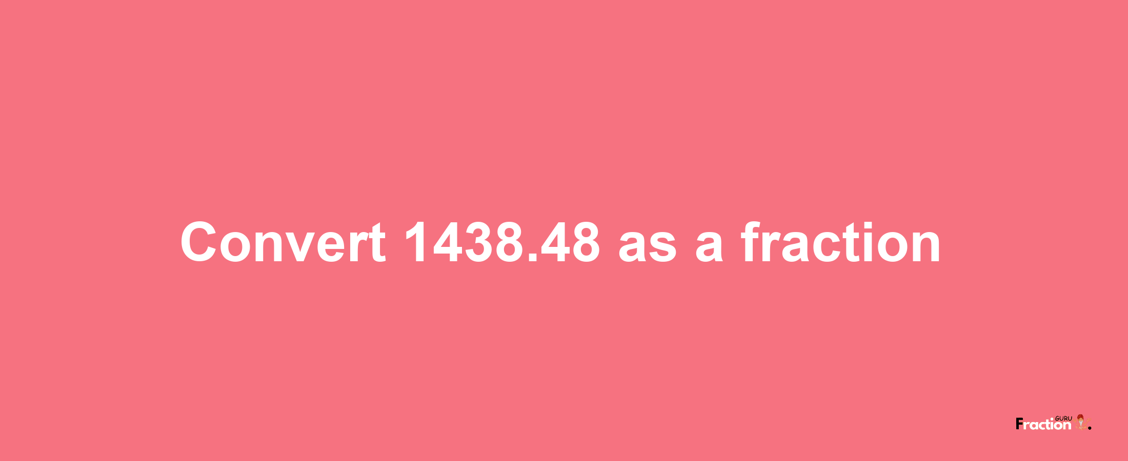 How to convert 1438.48 as a fraction