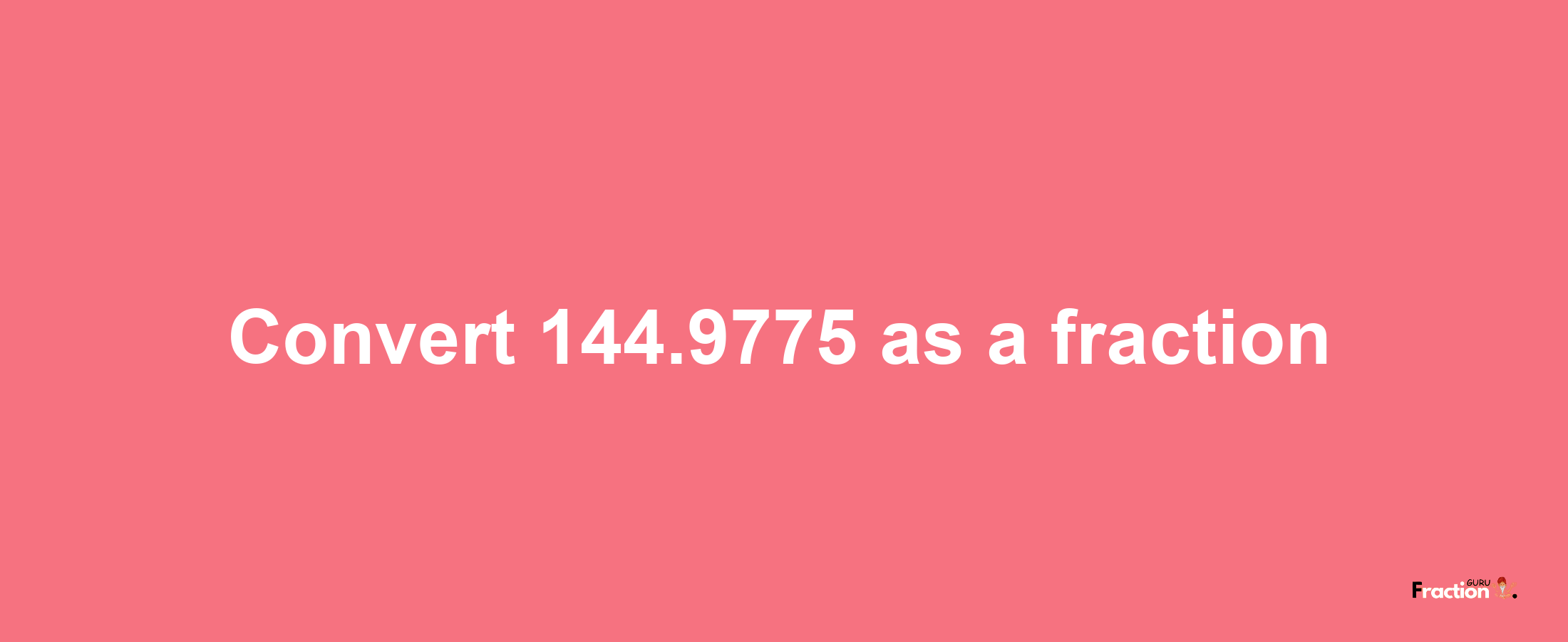 How to convert 144.9775 as a fraction