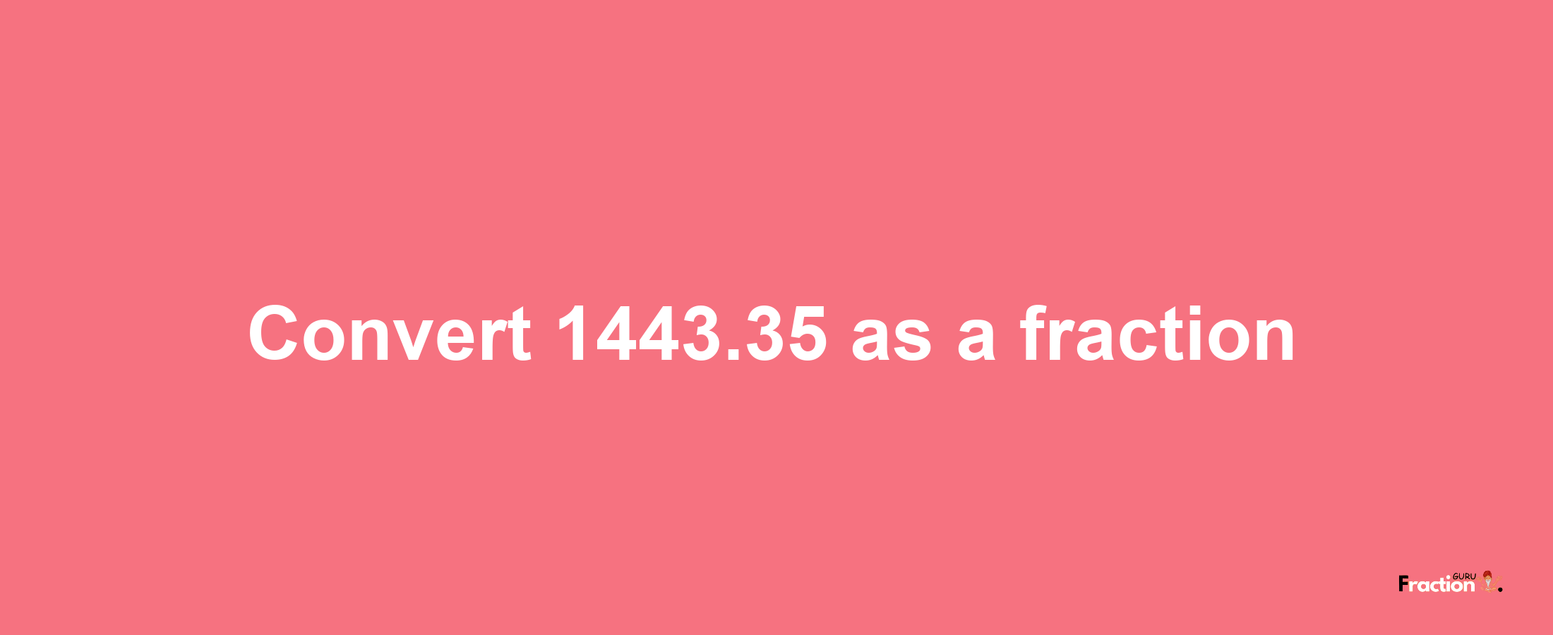 How to convert 1443.35 as a fraction