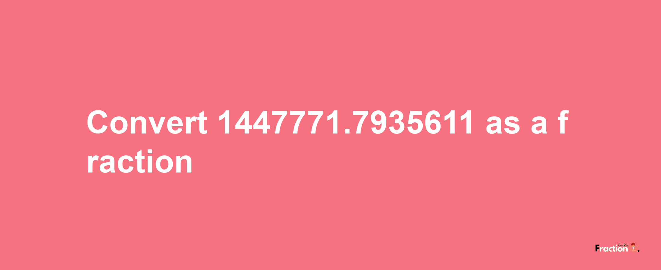 How to convert 1447771.7935611 as a fraction