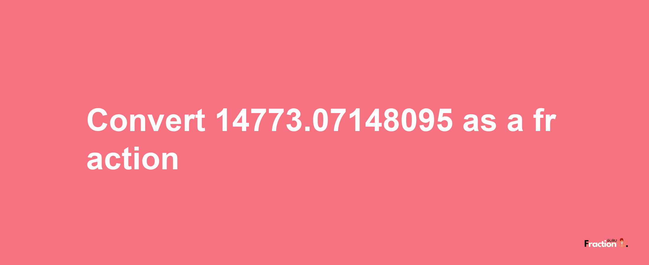 How to convert 14773.07148095 as a fraction