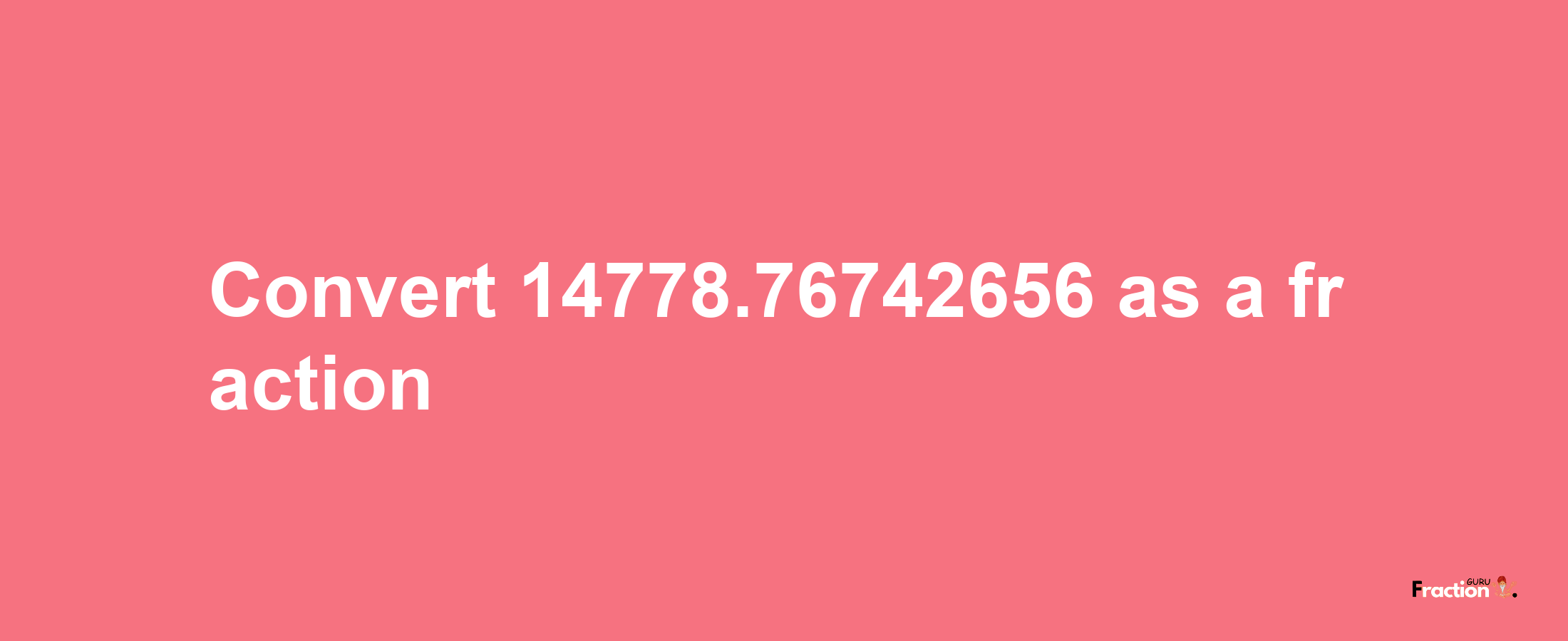 How to convert 14778.76742656 as a fraction