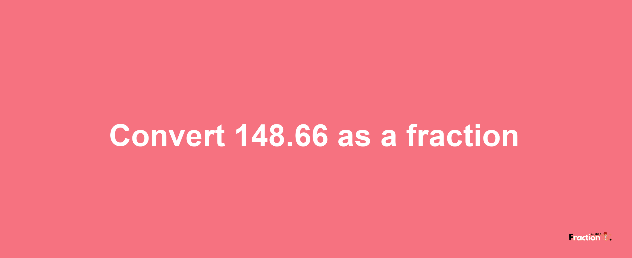 How to convert 148.66 as a fraction