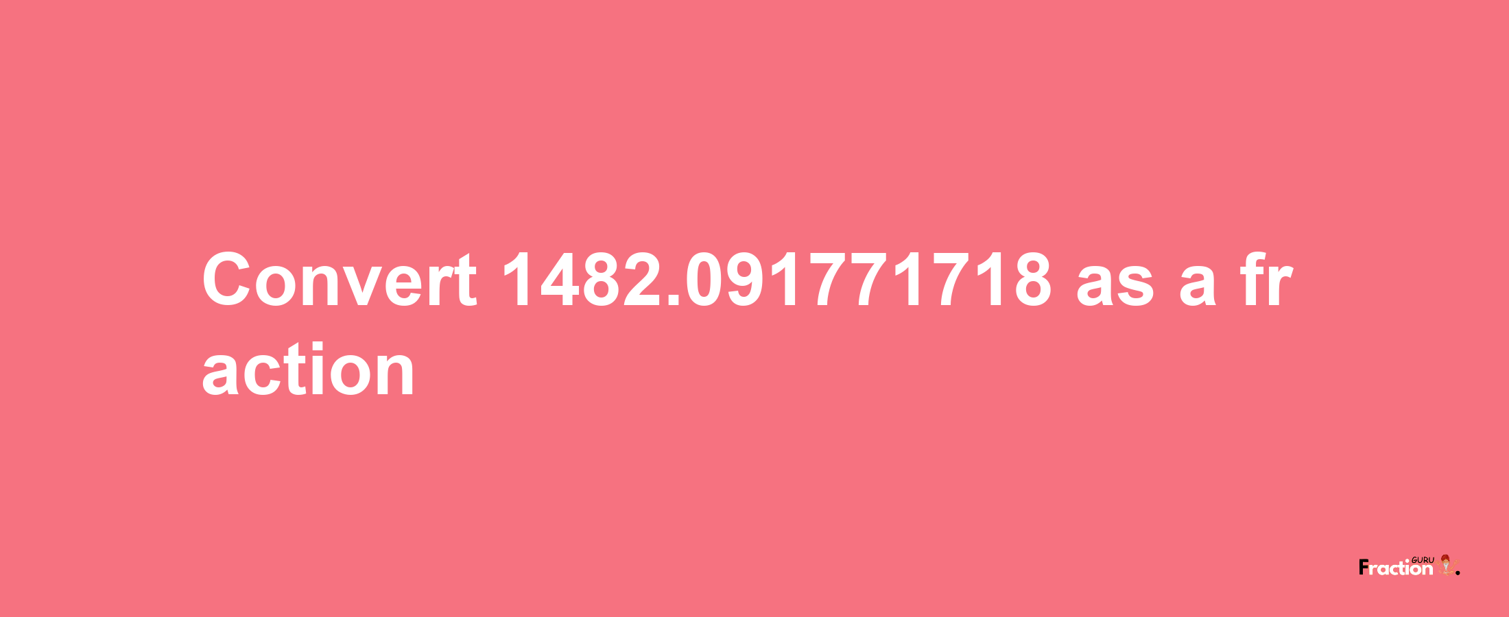 How to convert 1482.091771718 as a fraction