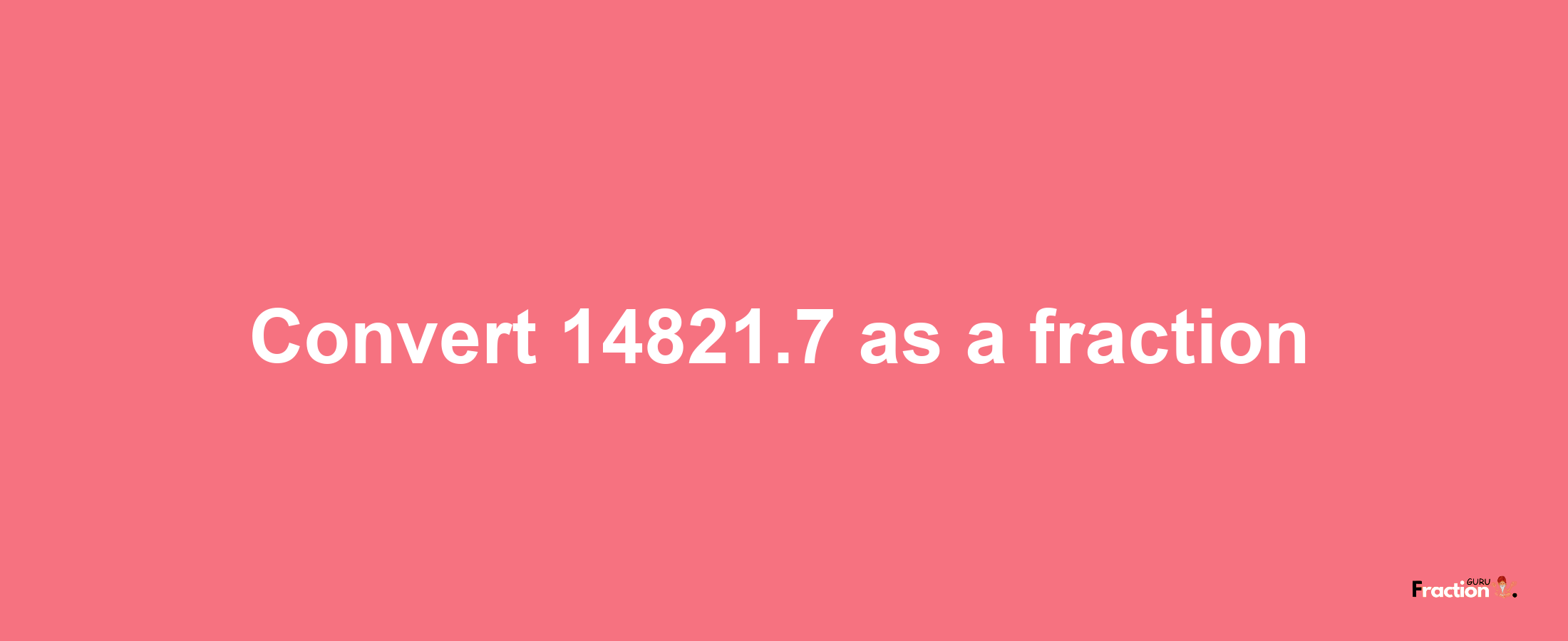 How to convert 14821.7 as a fraction