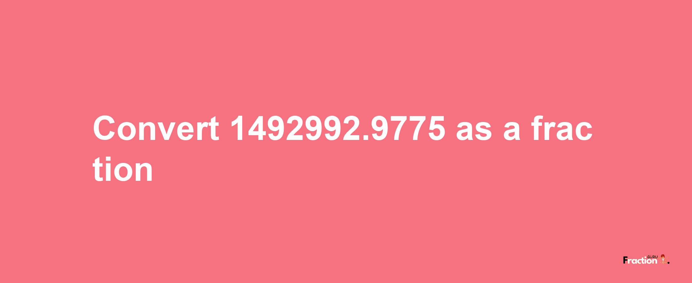 How to convert 1492992.9775 as a fraction