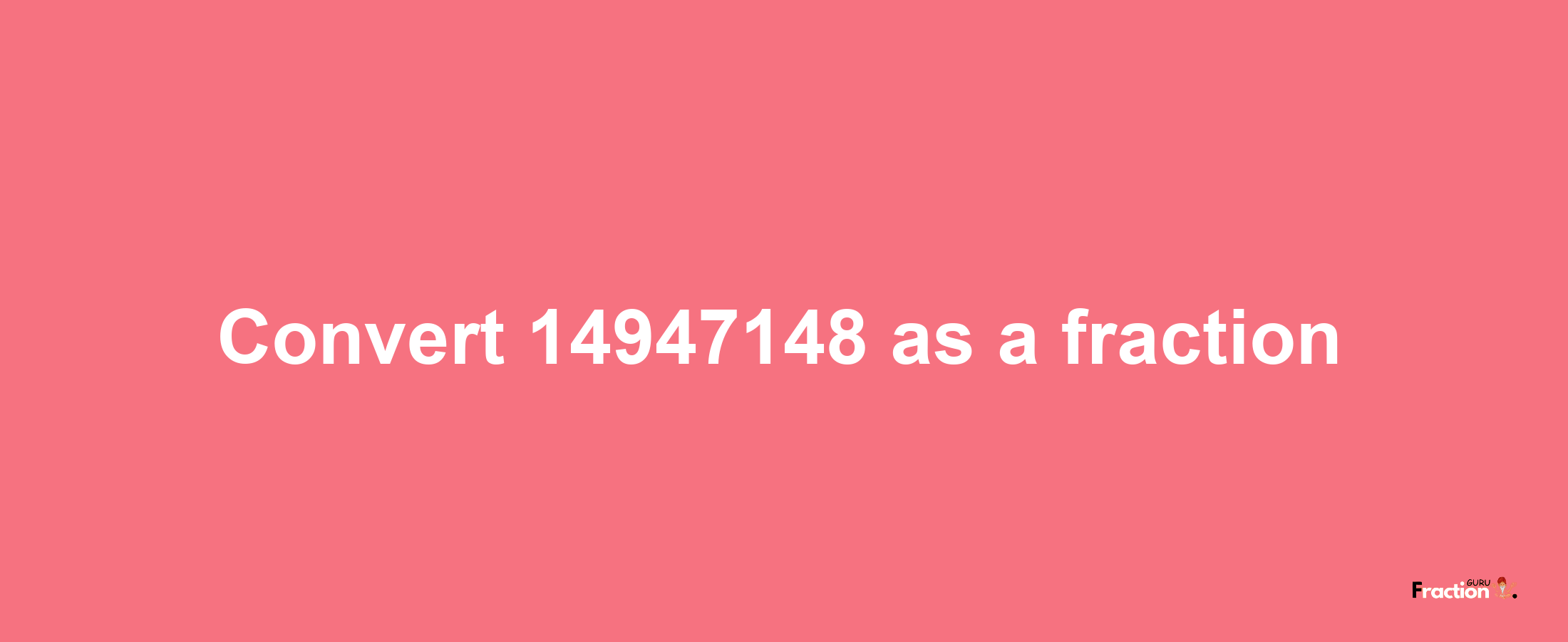 How to convert 14947148 as a fraction