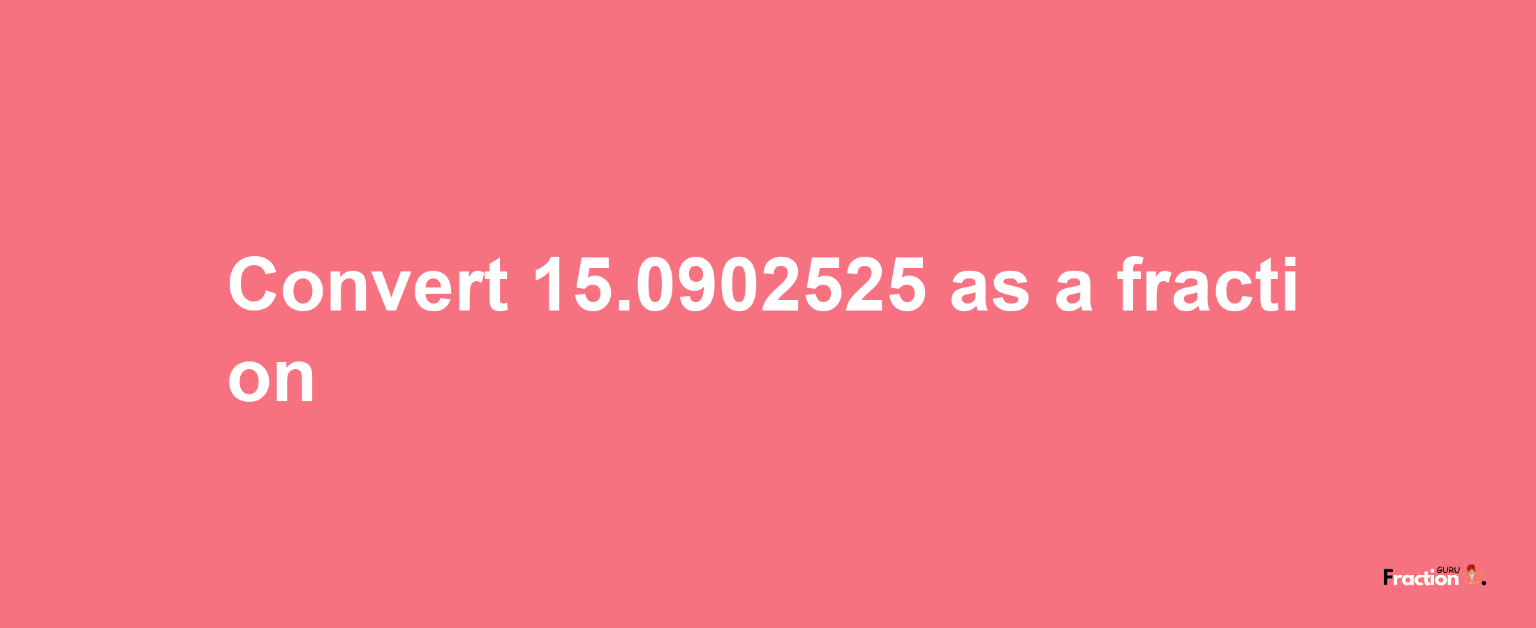 How to convert 15.0902525 as a fraction