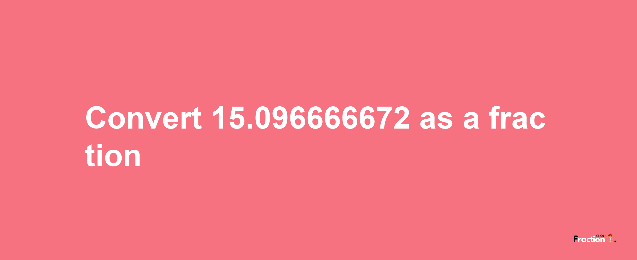 How to convert 15.096666672 as a fraction