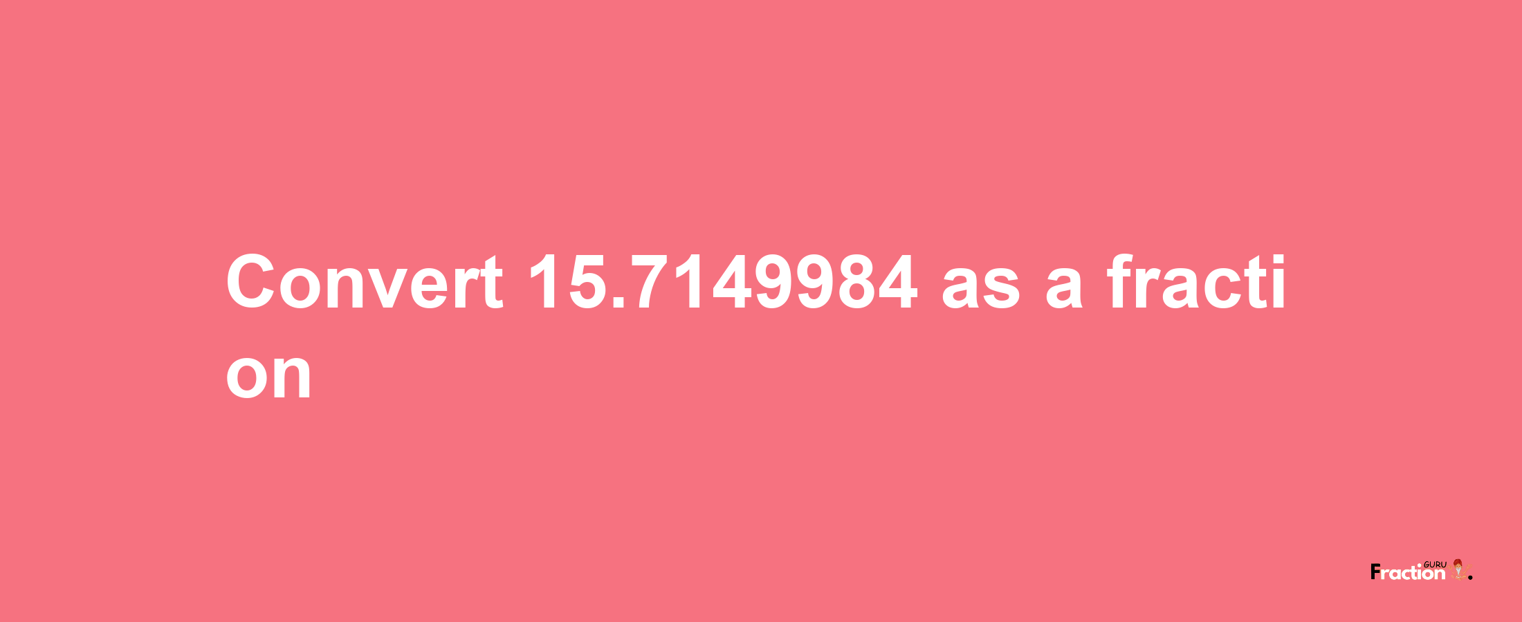 How to convert 15.7149984 as a fraction