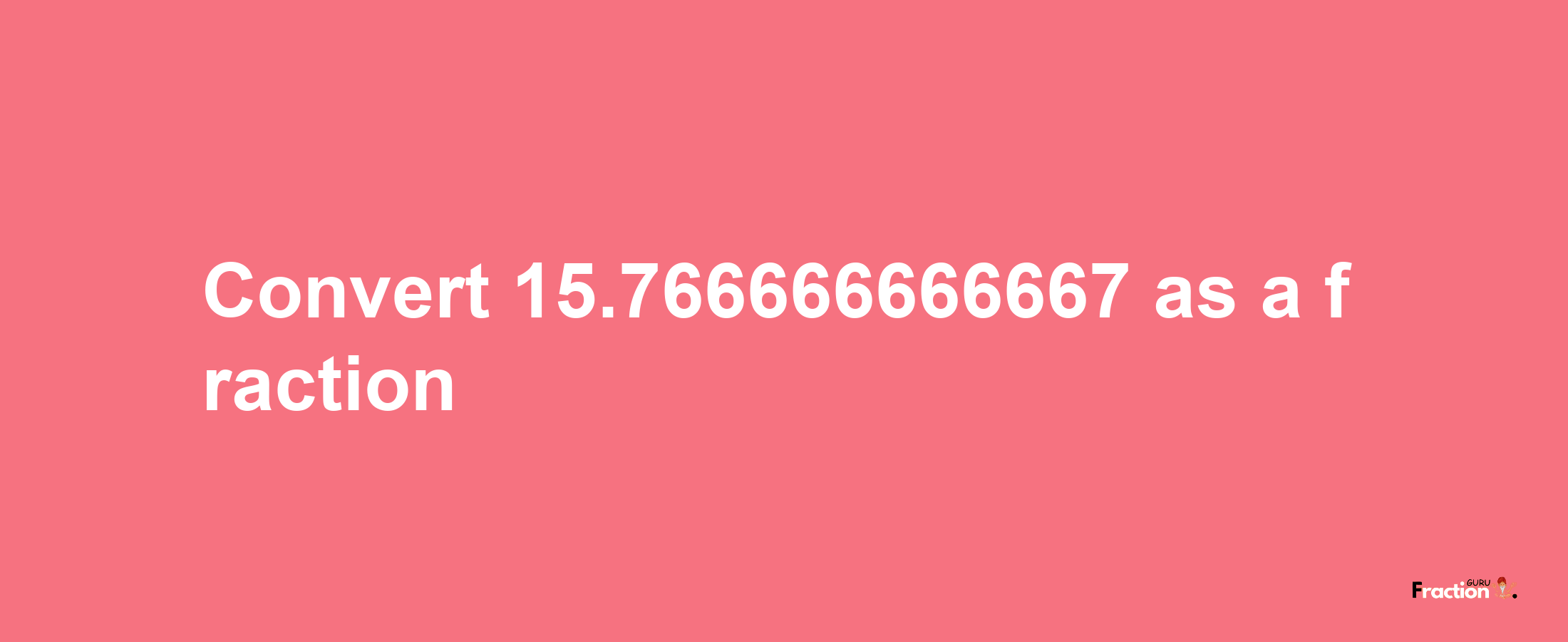 How to convert 15.766666666667 as a fraction