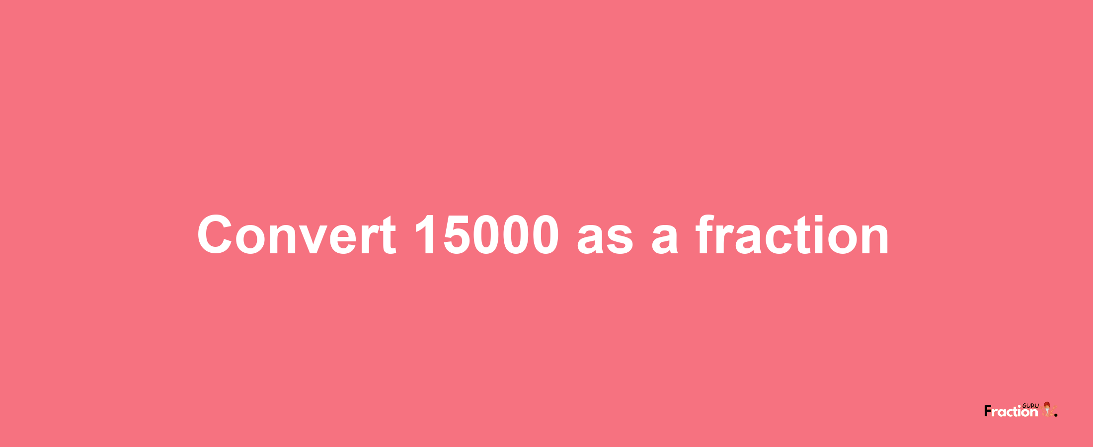 How to convert 15000 as a fraction