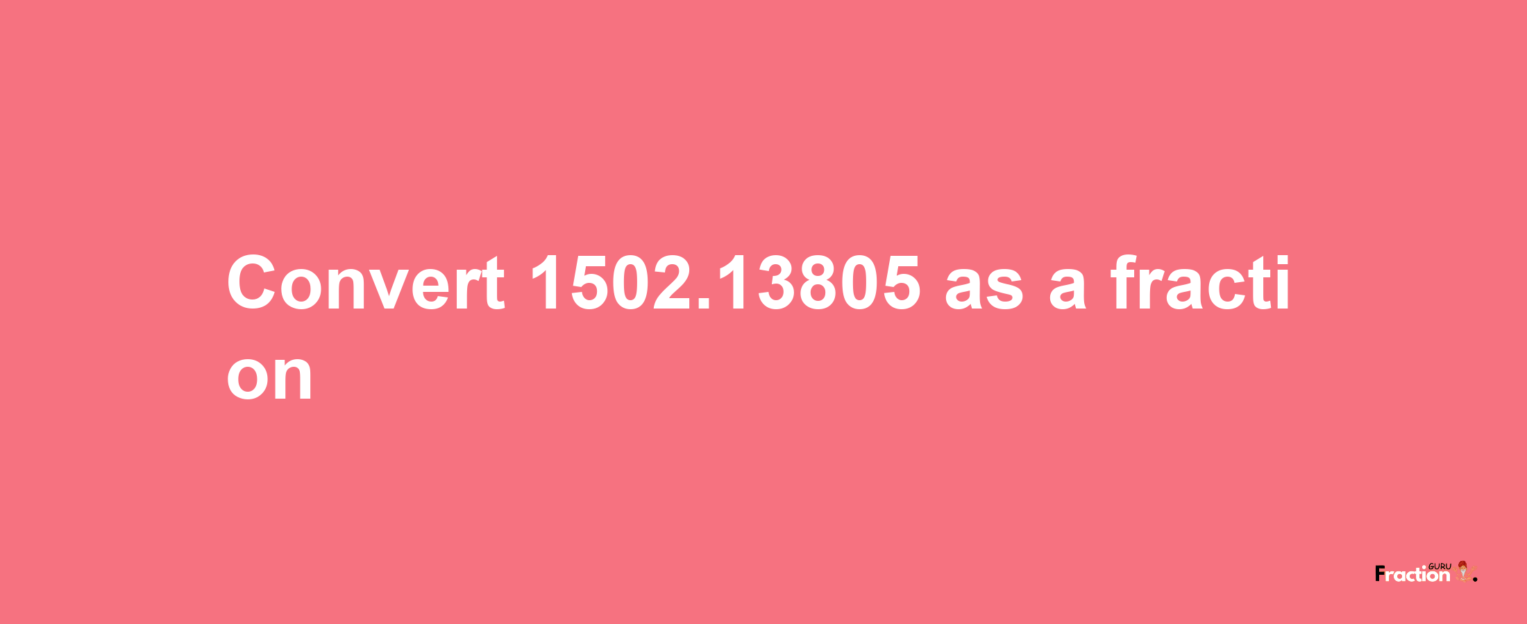 How to convert 1502.13805 as a fraction