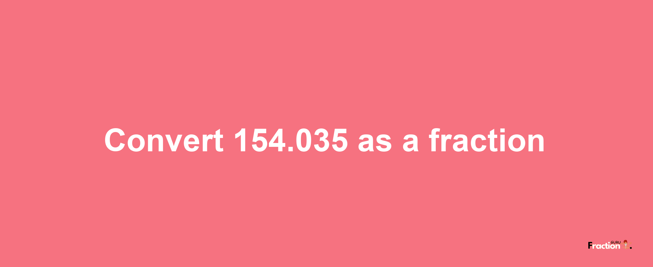 How to convert 154.035 as a fraction