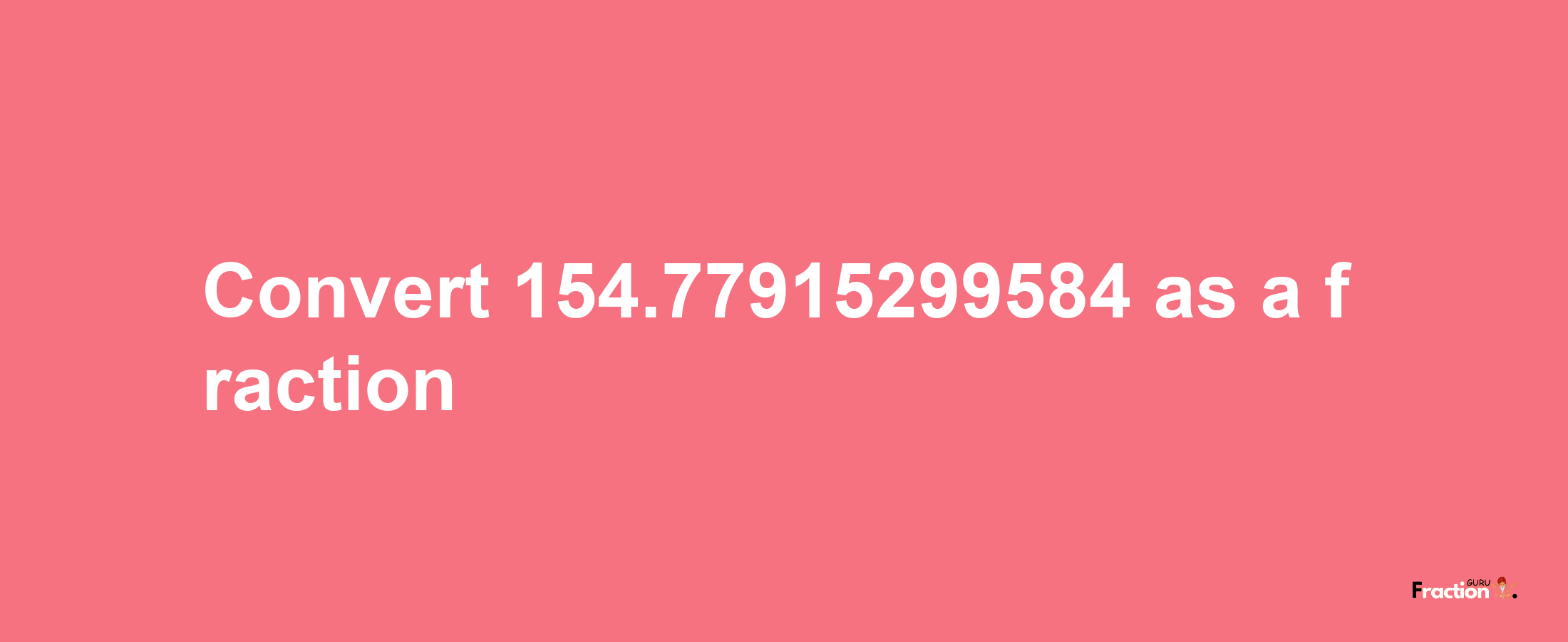 How to convert 154.77915299584 as a fraction