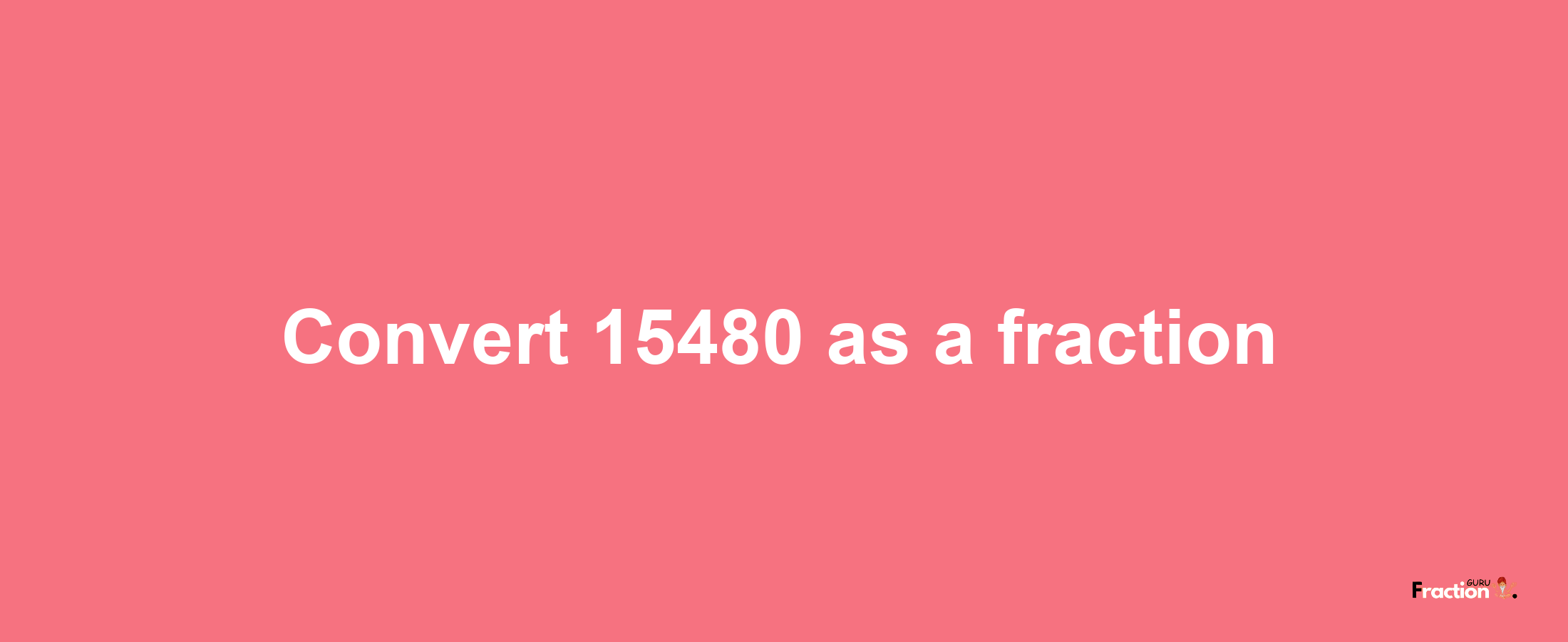 How to convert 15480 as a fraction