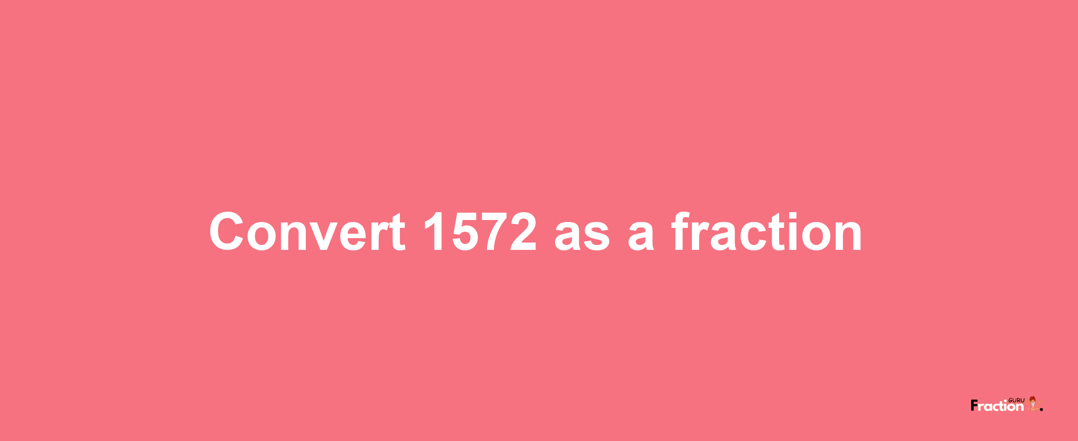 How to convert 1572 as a fraction