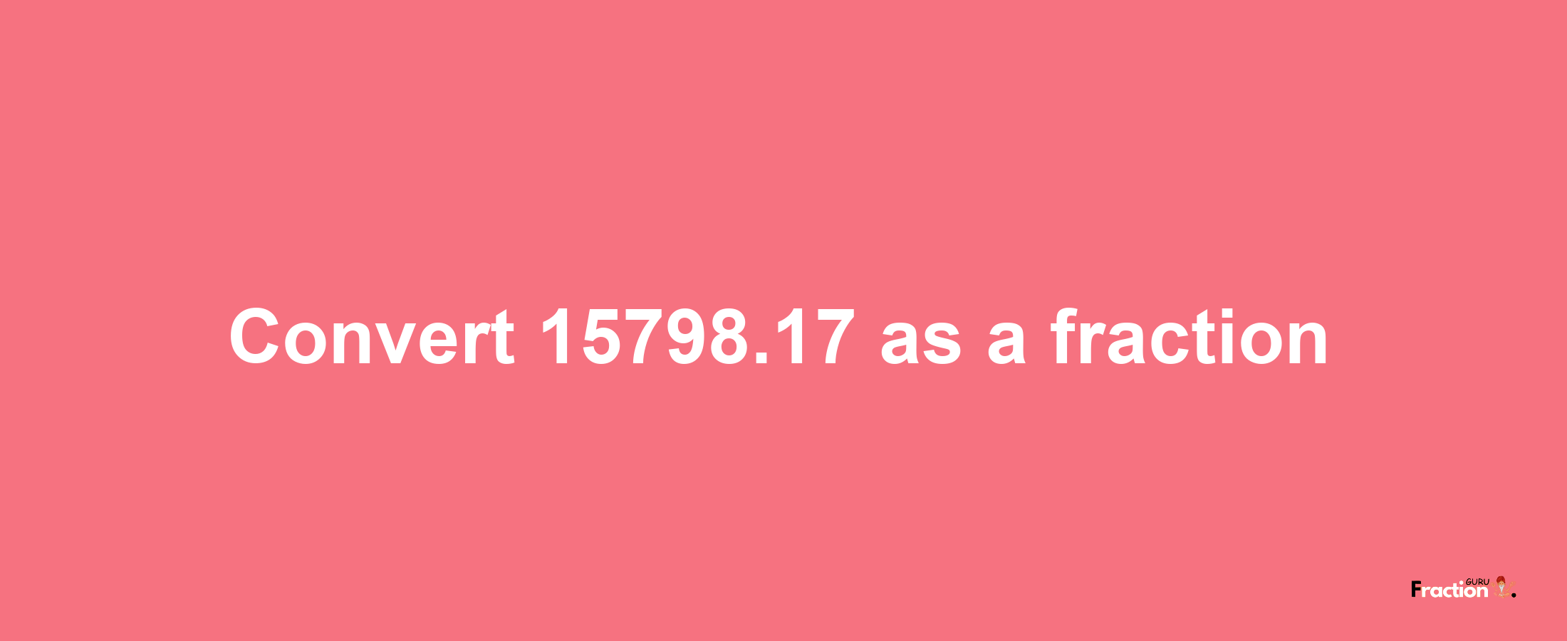 How to convert 15798.17 as a fraction