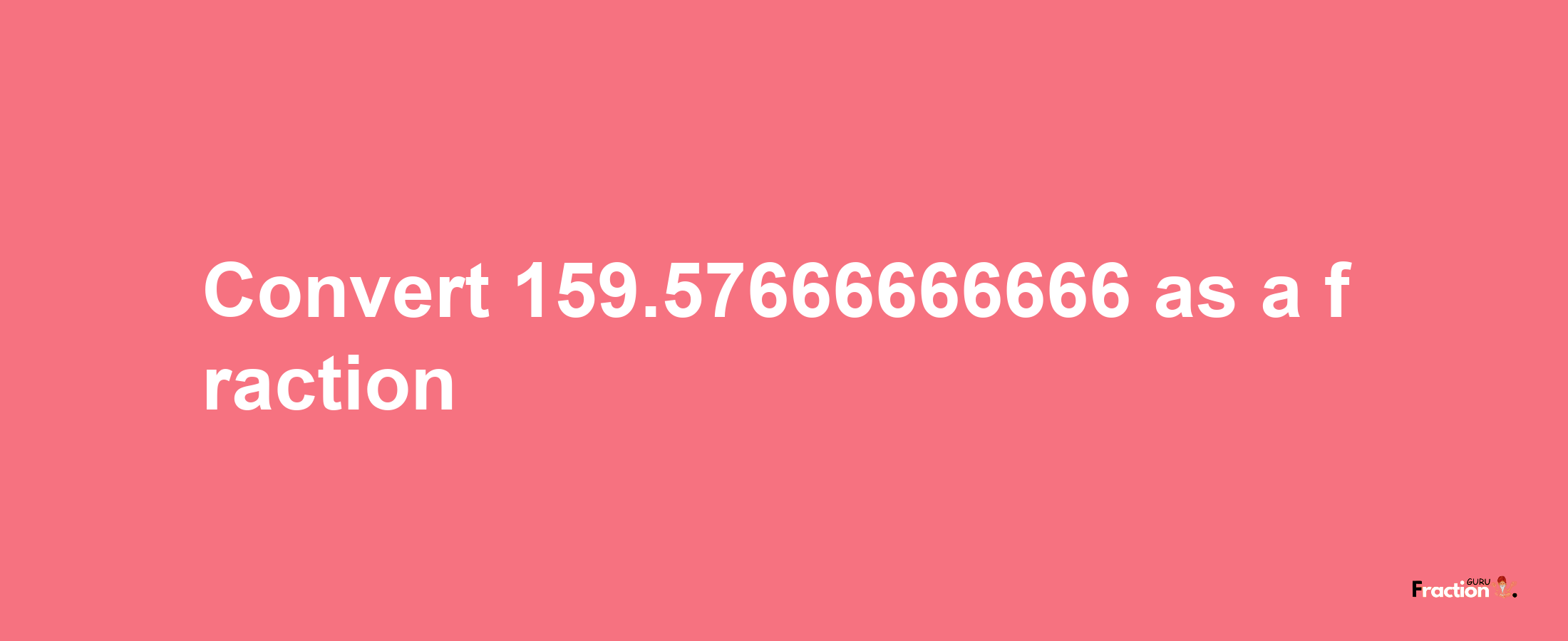 How to convert 159.57666666666 as a fraction